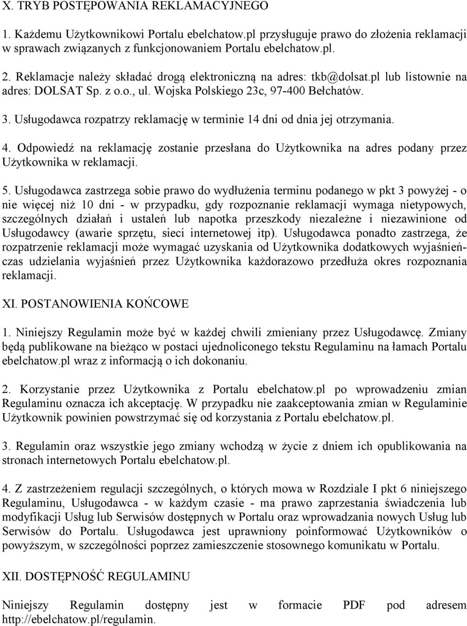 Usługodawca rozpatrzy reklamację w terminie 14 dni od dnia jej otrzymania. 4. Odpowiedź na reklamację zostanie przesłana do Użytkownika na adres podany przez Użytkownika w reklamacji. 5.