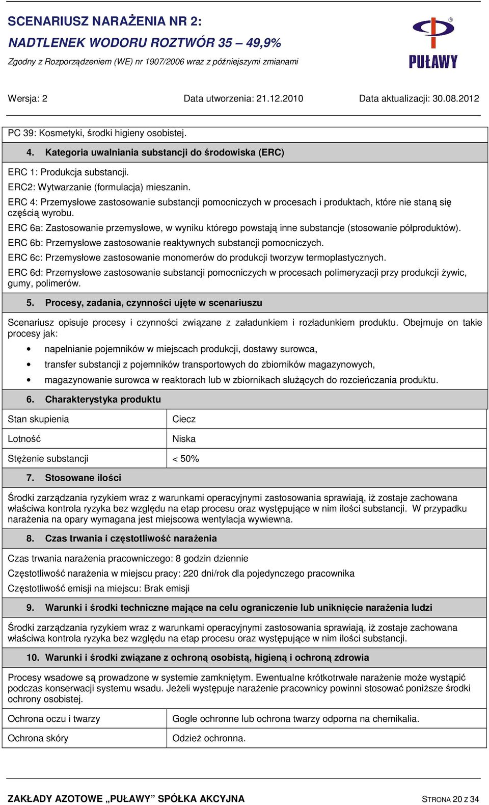 ERC 6a: Zastosowanie przemysłowe, w wyniku którego powstają inne substancje (stosowanie półproduktów). ERC 6b: Przemysłowe zastosowanie reaktywnych substancji pomocniczych.
