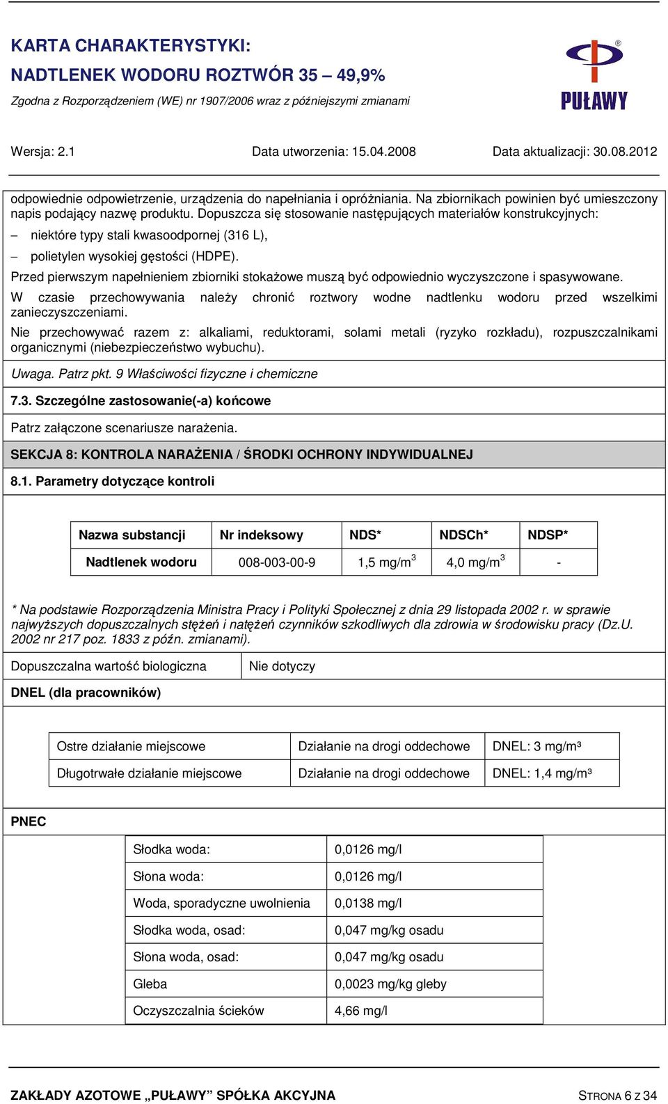 Dopuszcza się stosowanie następujących materiałów konstrukcyjnych: niektóre typy stali kwasoodpornej (316 L), polietylen wysokiej gęstości (HDPE).