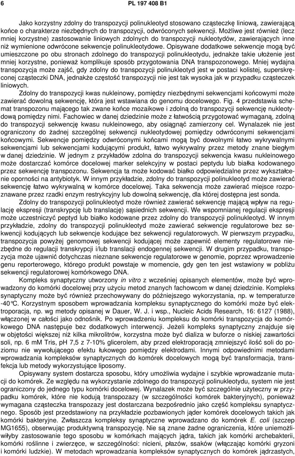 Opisywane dodatkowe sekwencje mogą być umieszczone po obu stronach zdolnego do transpozycji polinukleotydu, jednakże takie ułożenie jest mniej korzystne, ponieważ komplikuje sposób przygotowania DNA