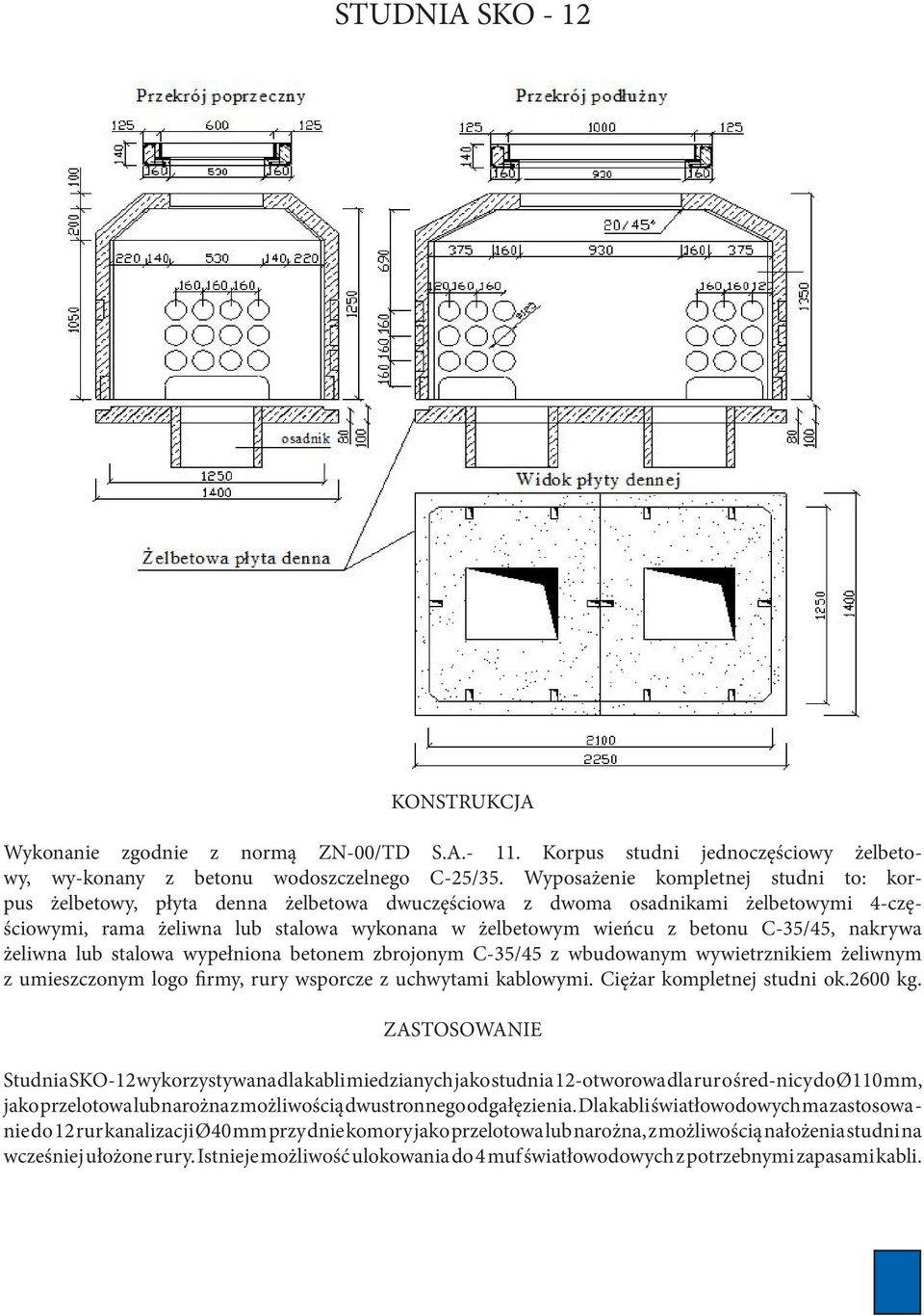 C-35/45, nakrywa żeliwna lub stalowa wypełniona betonem zbrojonym C-35/45 z wbudowanym wywietrznikiem żeliwnym z umieszczonym logo firmy, rury wsporcze z uchwytami kablowymi.