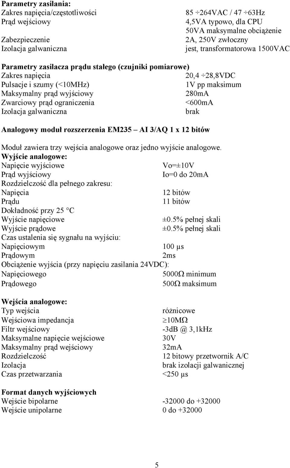 ograniczenia <600mA Izolacja galwaniczna brak Analogowy moduł rozszerzenia EM235 AI 3/AQ 1 x 12 bitów Moduł zawiera trzy wejścia analogowe oraz jedno wyjście analogowe.