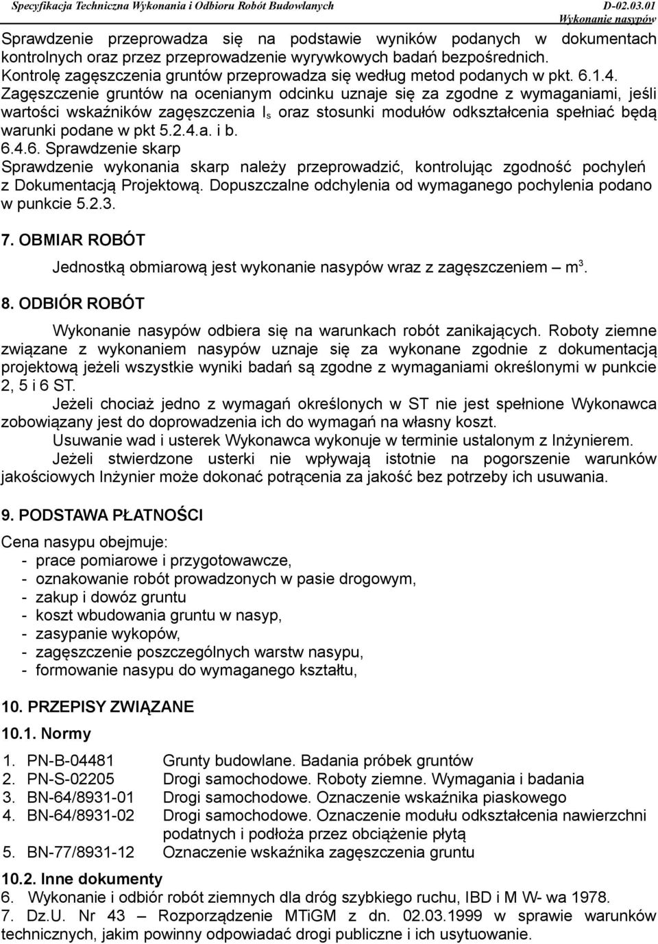 Zagęszczenie gruntów na ocenianym odcinku uznaje się za zgodne z wymaganiami, jeśli wartości wskaźników zagęszczenia I s oraz stosunki modułów odkształcenia spełniać będą warunki podane w pkt 5.2.4.a. i b.