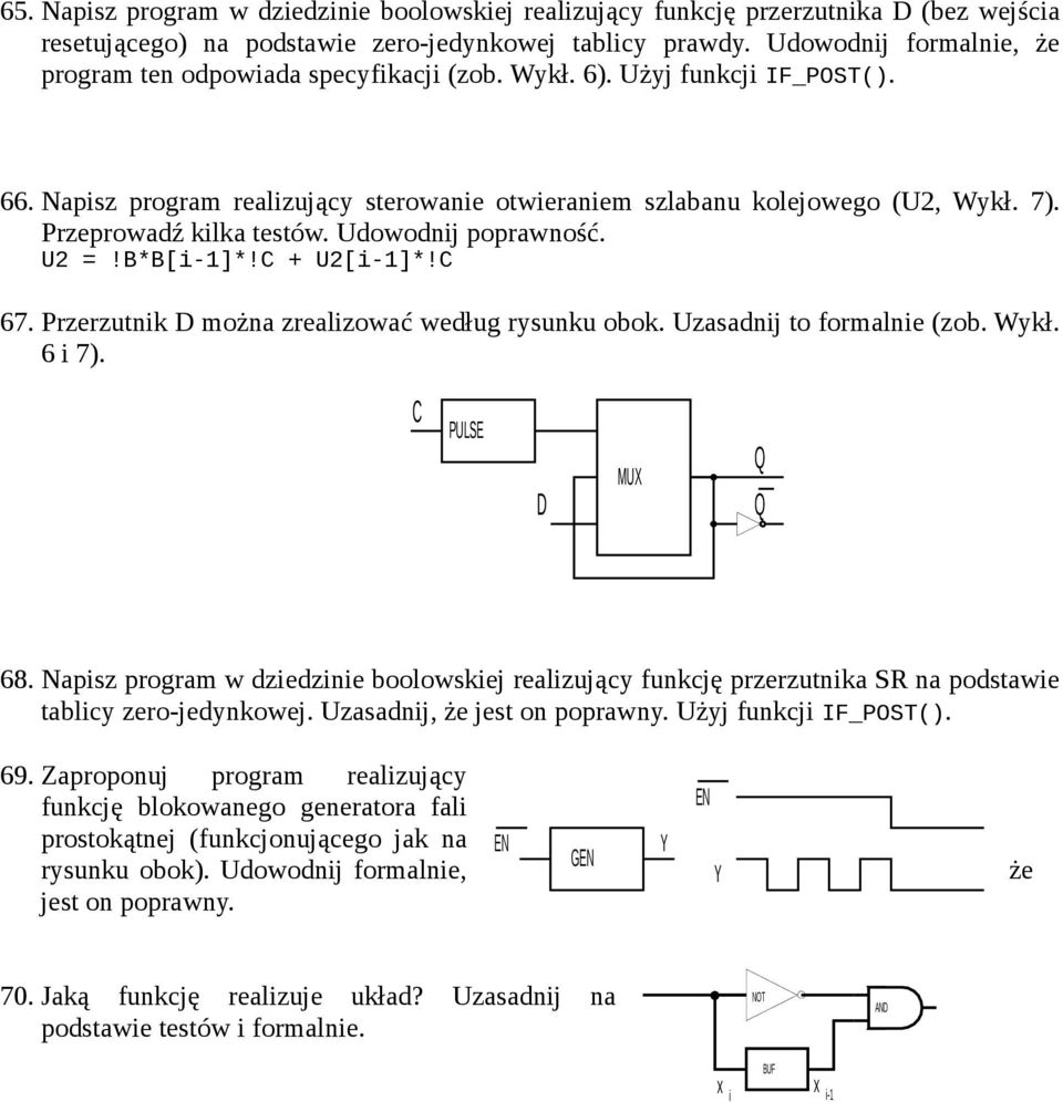 Przeprowadź kilka testów. Udowodnij poprawność. U2 =!B*B[i-1]*!C + U2[i-1]*!C 67. Przerzutnik D można zrealizować według rysunku obok. Uzasadnij to formalnie (zob. Wykł. 6 i 7). C PULSE D MUX 68.