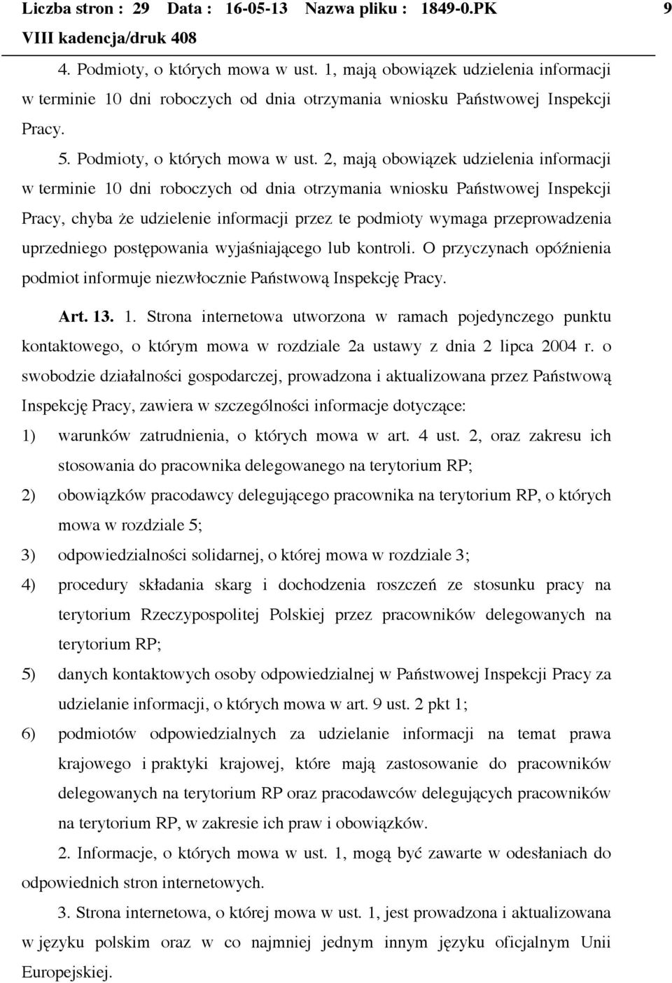 2, mają obowiązek udzielenia informacji w terminie 10 dni roboczych od dnia otrzymania wniosku Państwowej Inspekcji Pracy, chyba że udzielenie informacji przez te podmioty wymaga przeprowadzenia