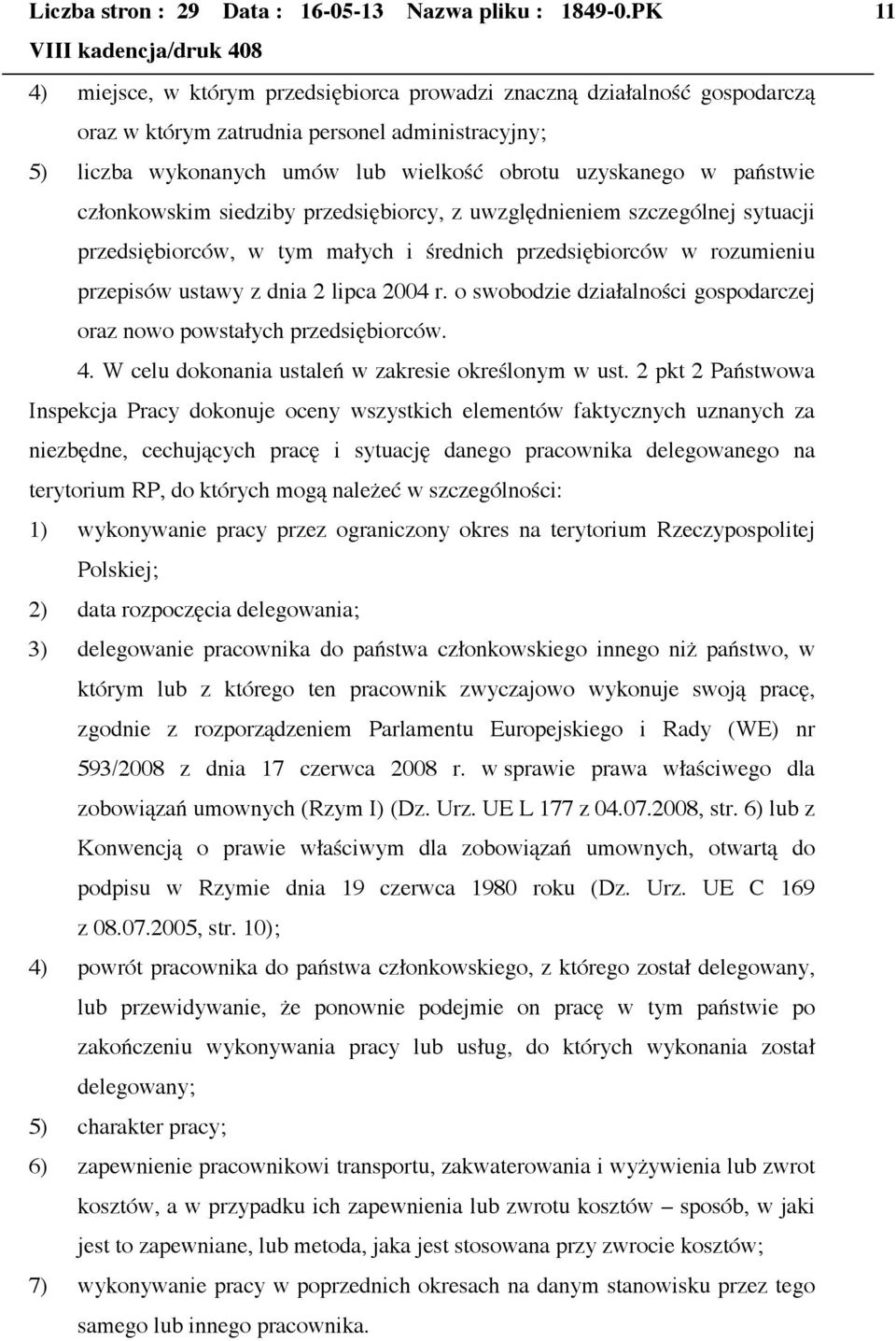 państwie członkowskim siedziby przedsiębiorcy, z uwzględnieniem szczególnej sytuacji przedsiębiorców, w tym małych i średnich przedsiębiorców w rozumieniu przepisów ustawy z dnia 2 lipca 2004 r.