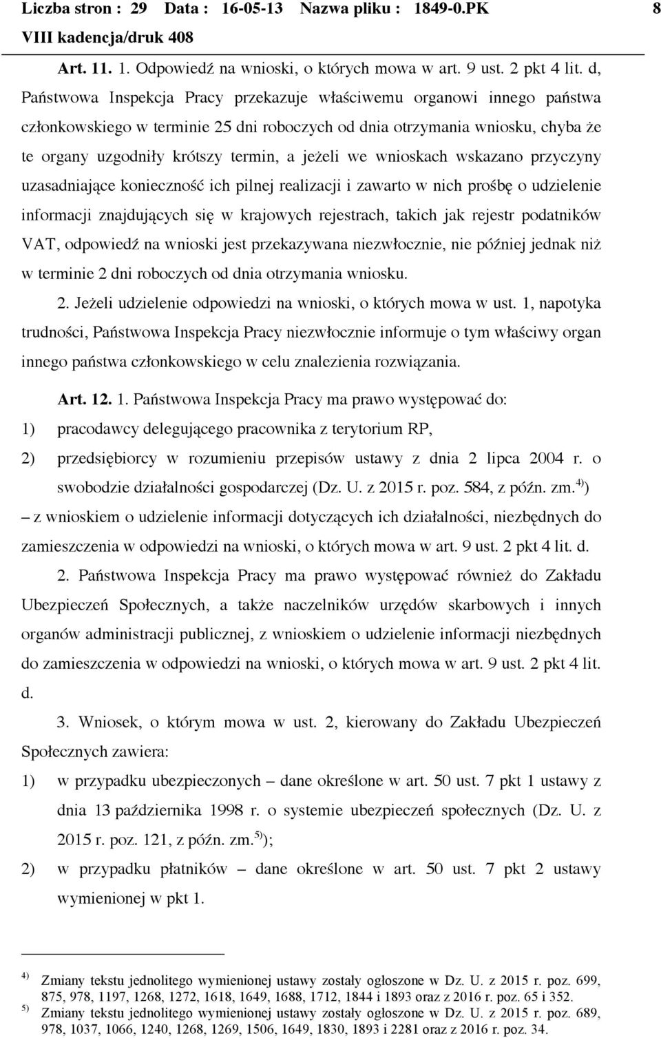 we wnioskach wskazano przyczyny uzasadniające konieczność ich pilnej realizacji i zawarto w nich prośbę o udzielenie informacji znajdujących się w krajowych rejestrach, takich jak rejestr podatników