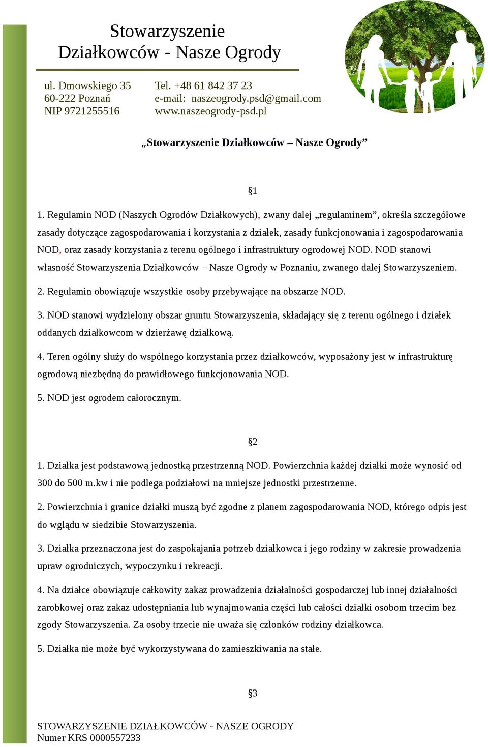 zasady korzystania z terenu ogólnego i infrastruktury ogrodowej NOD. NOD stanowi własność Stowarzyszenia Działkowców Nasze Ogrody w Poznaniu, zwanego dalej Stowarzyszeniem. 2.