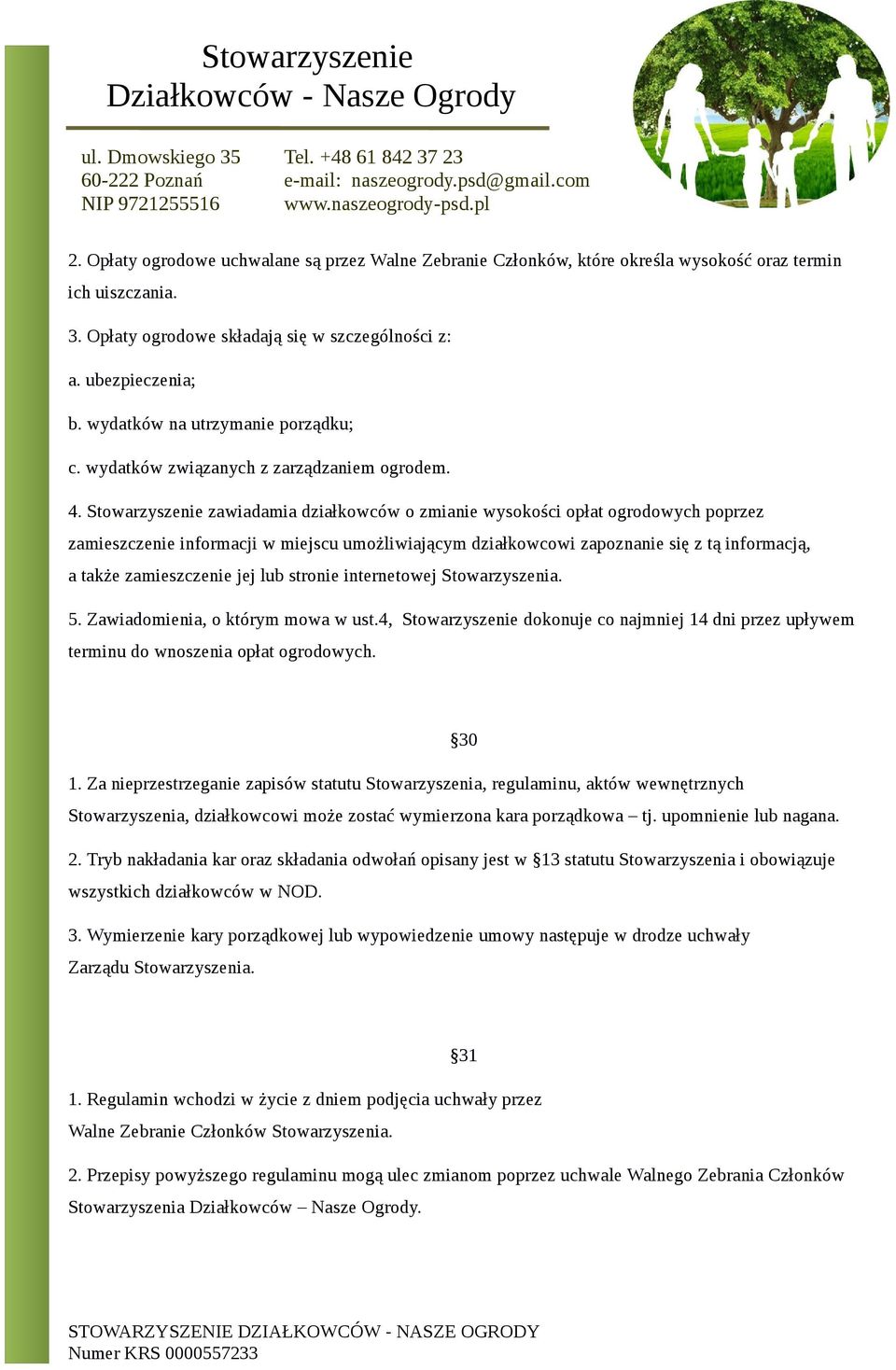 Stowarzyszenie zawiadamia działkowców o zmianie wysokości opłat ogrodowych poprzez zamieszczenie informacji w miejscu umożliwiającym działkowcowi zapoznanie się z tą informacją, a także zamieszczenie