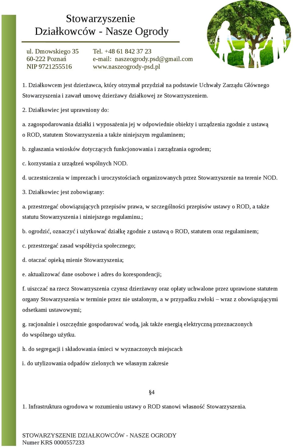 zgłaszania wniosków dotyczących funkcjonowania i zarządzania ogrodem; c. korzystania z urządzeń wspólnych NOD. d. uczestniczenia w imprezach i uroczystościach organizowanych przez Stowarzyszenie na terenie NOD.