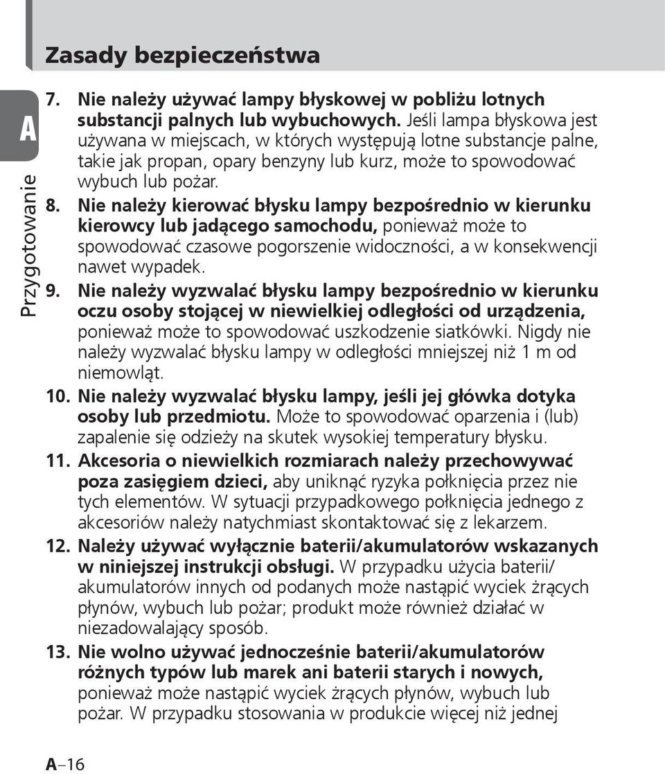 Nie należy kierować błysku lampy bezpośrednio w kierunku kierowcy lub jadącego samochodu, ponieważ może to spowodować czasowe pogorszenie widoczności, a w konsekwencji nawet wypadek. 9.