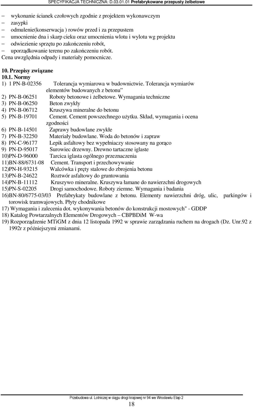 umocnienia wlotu i wylotu wg projektu odwiezienie sprzętu po zakończeniu robót, uporządkowanie terenu po zakończeniu robót. Cena uwzględnia odpady i materiały pomocnicze. 10