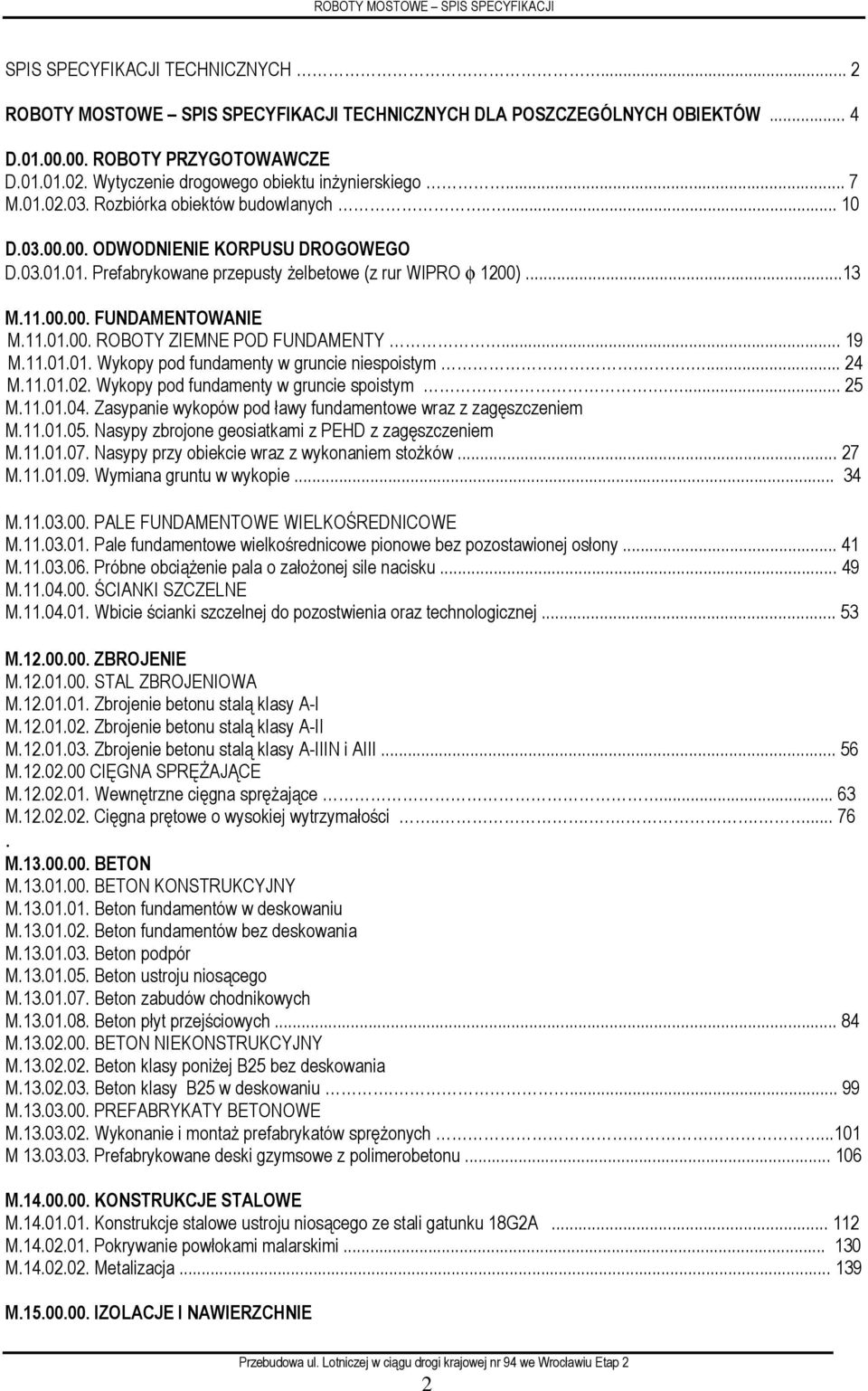 ..13 M.11.00.00. FUNDAMENTOWANIE M.11.01.00. ROBOTY ZIEMNE POD FUNDAMENTY... 19 M.11.01.01. Wykopy pod fundamenty w gruncie niespoistym..... 24 M.11.01.02. Wykopy pod fundamenty w gruncie spoistym.
