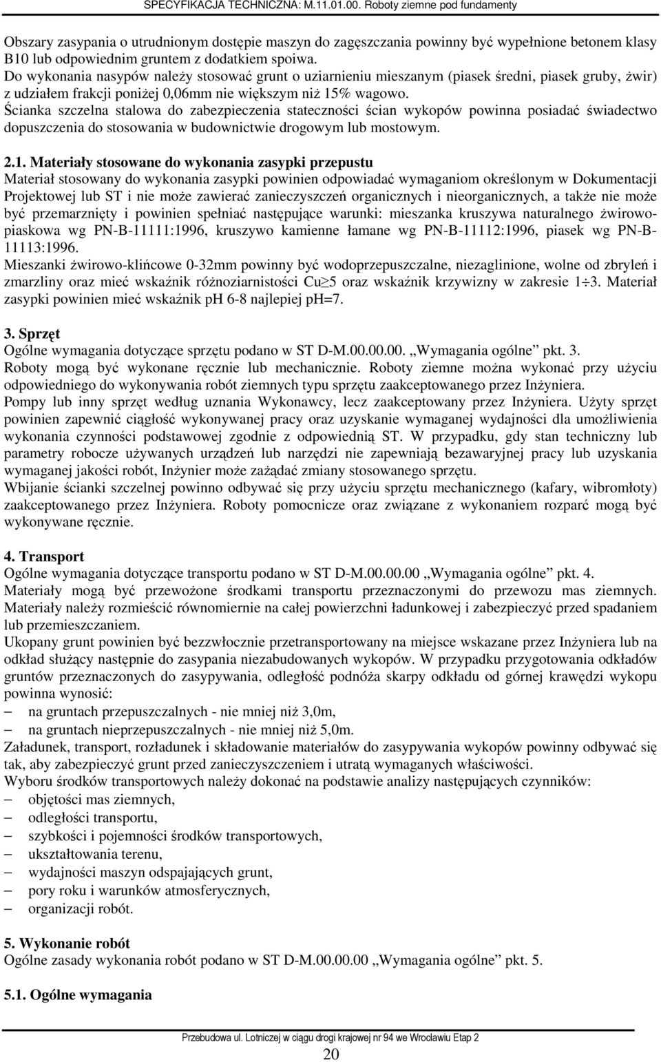 Do wykonania nasypów naleŝy stosować grunt o uziarnieniu mieszanym (piasek średni, piasek gruby, Ŝwir) z udziałem frakcji poniŝej 0,06mm nie większym niŝ 15% wagowo.