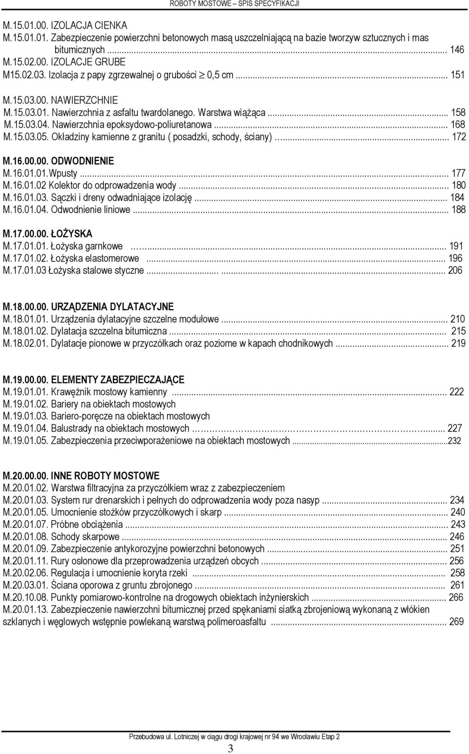Nawierzchnia epoksydowo-poliuretanowa... 168 M.15.03.05. Okładziny kamienne z granitu ( posadzki, schody, ściany)... 172 M.16.00.00. ODWODNIENIE M.16.01.01.Wpusty... 177 M.16.01.02 Kolektor do odprowadzenia wody.