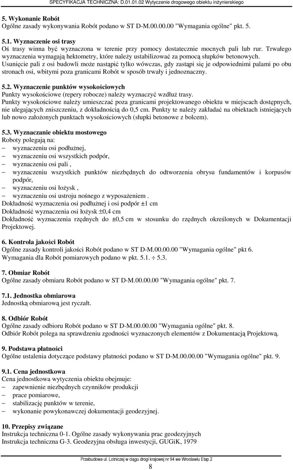 Usunięcie pali z osi budowli moŝe nastąpić tylko wówczas, gdy zastąpi się je odpowiednimi palami po obu stronach osi, wbitymi poza granicami Robót w sposób trwały i jednoznaczny. 5.2.