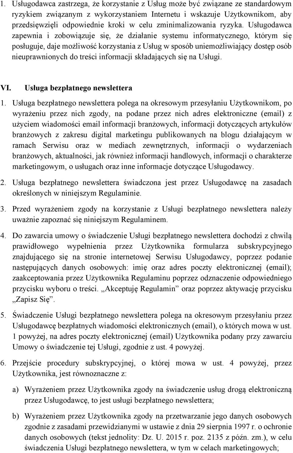 Usługodawca zapewnia i zobowiązuje się, że działanie systemu informatycznego, którym się posługuje, daje możliwość korzystania z Usług w sposób uniemożliwiający dostęp osób nieuprawnionych do treści