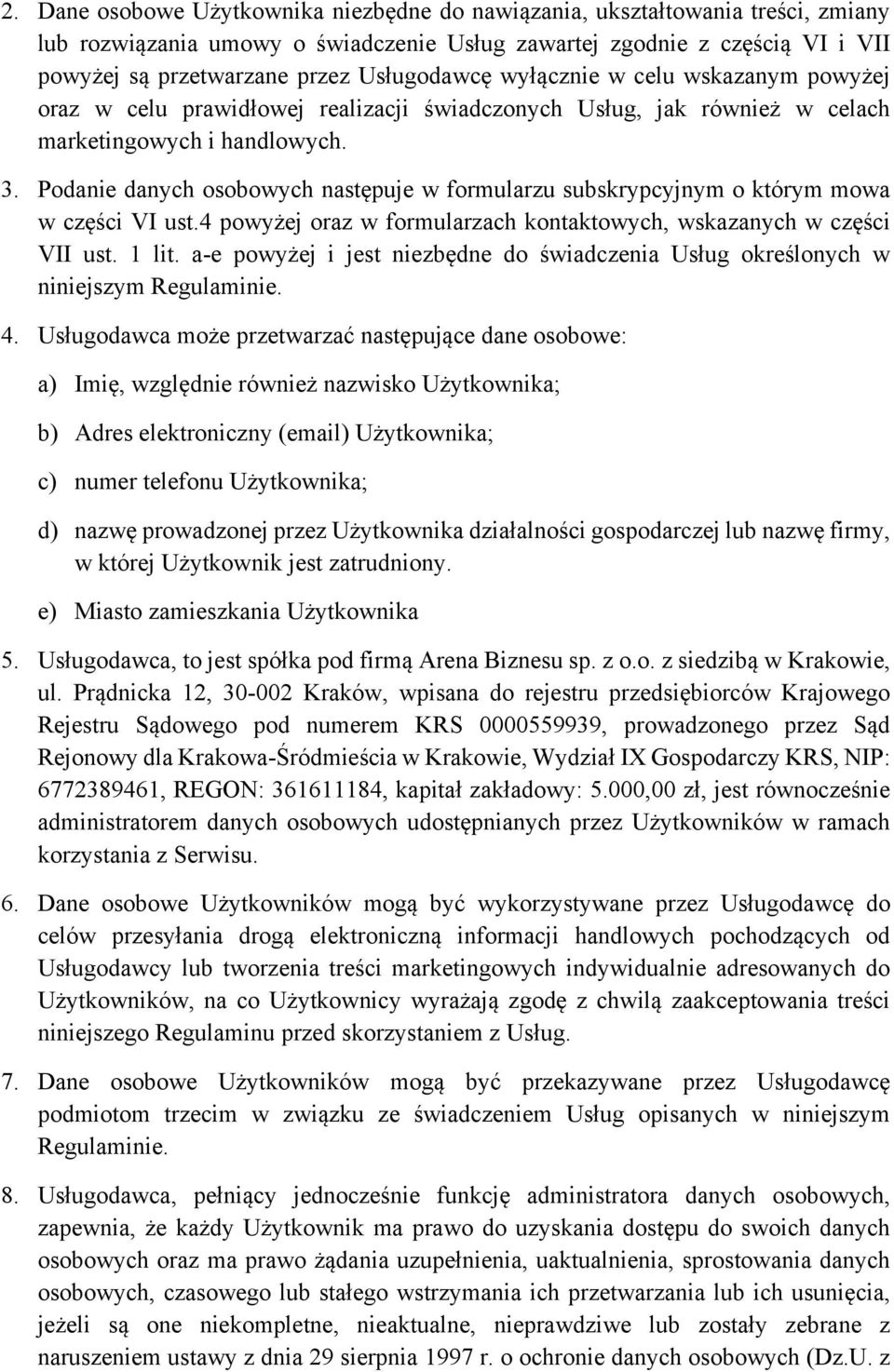 Podanie danych osobowych następuje w formularzu subskrypcyjnym o którym mowa w części VI ust.4 powyżej oraz w formularzach kontaktowych, wskazanych w części VII ust. 1 lit.