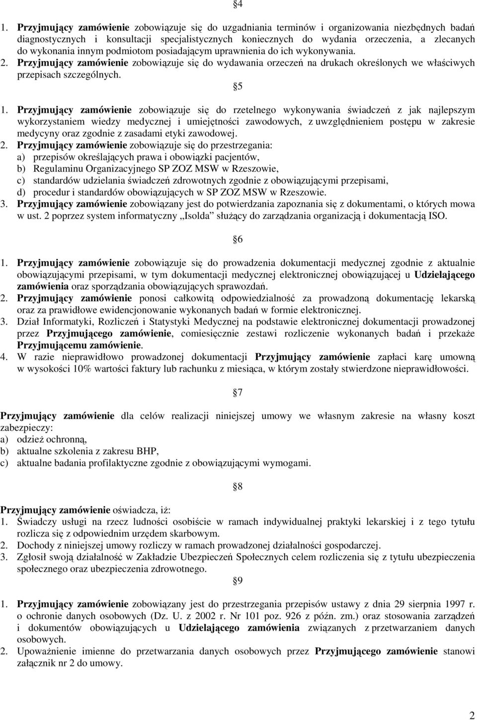 5 1. Przyjmujący zamówienie zobowiązuje się do rzetelnego wykonywania świadczeń z jak najlepszym wykorzystaniem wiedzy medycznej i umiejętności zawodowych, z uwzględnieniem postępu w zakresie