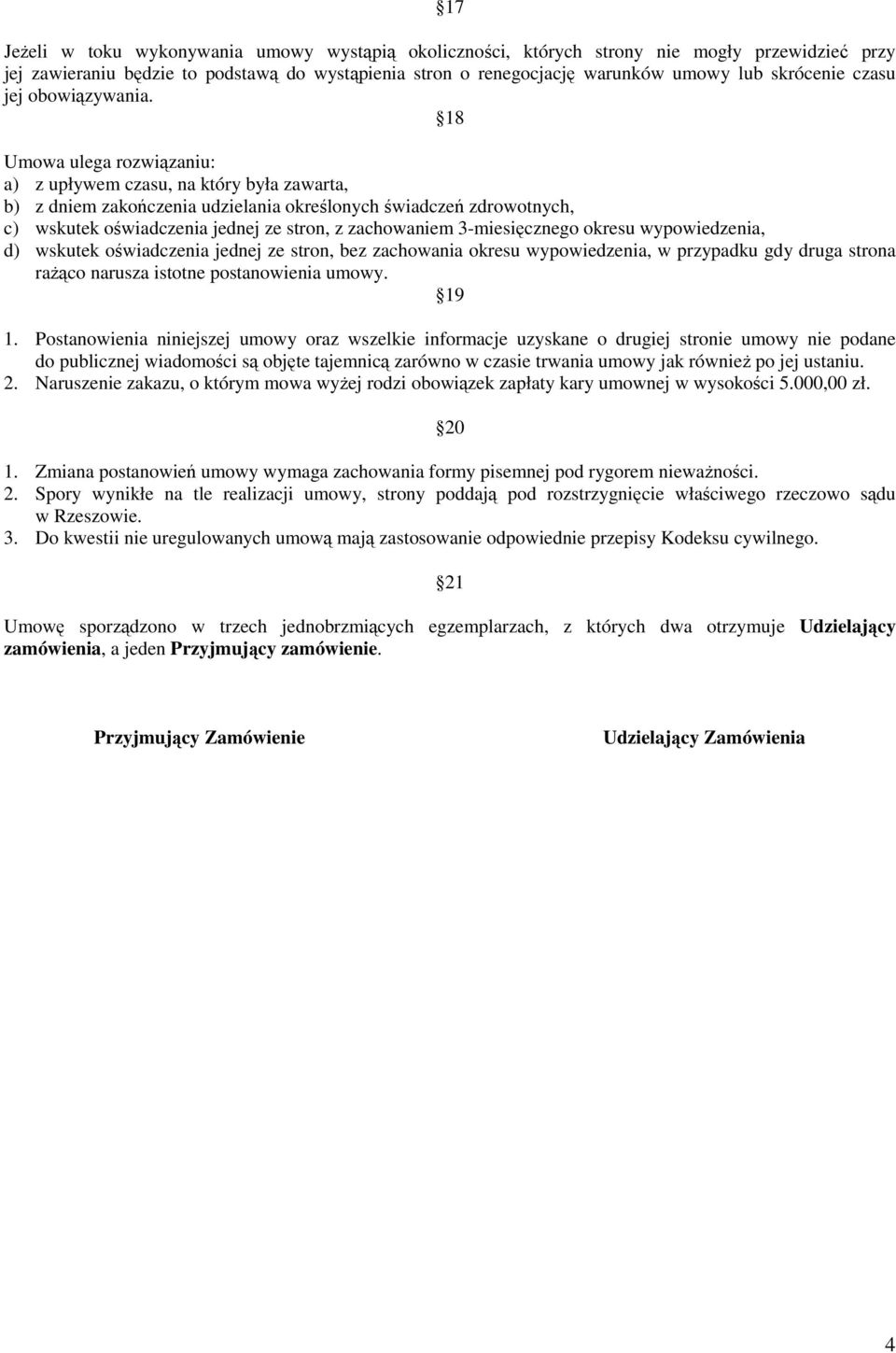 18 Umowa ulega rozwiązaniu: a) z upływem czasu, na który była zawarta, b) z dniem zakończenia udzielania określonych świadczeń zdrowotnych, c) wskutek oświadczenia jednej ze stron, z zachowaniem