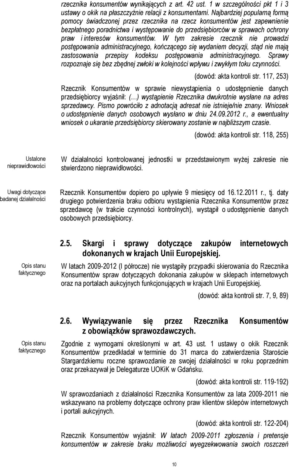 konsumentów. W tym zakresie rzecznik nie prowadzi postępowania administracyjnego, kończącego się wydaniem decyzji, stąd nie mają zastosowania przepisy kodeksu postępowania administracyjnego.