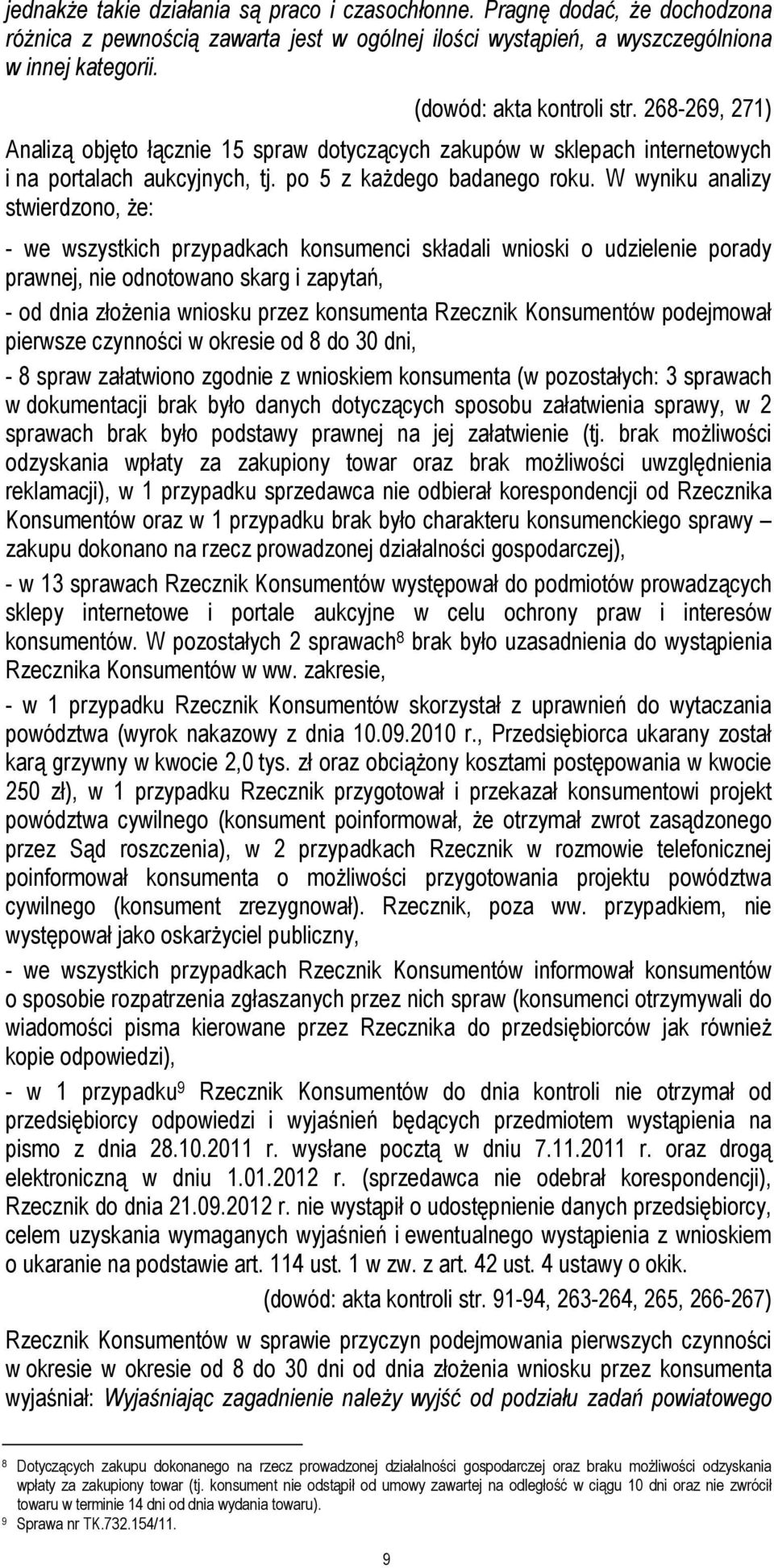 W wyniku analizy stwierdzono, Ŝe: - we wszystkich przypadkach konsumenci składali wnioski o udzielenie porady prawnej, nie odnotowano skarg i zapytań, - od dnia złoŝenia wniosku przez konsumenta