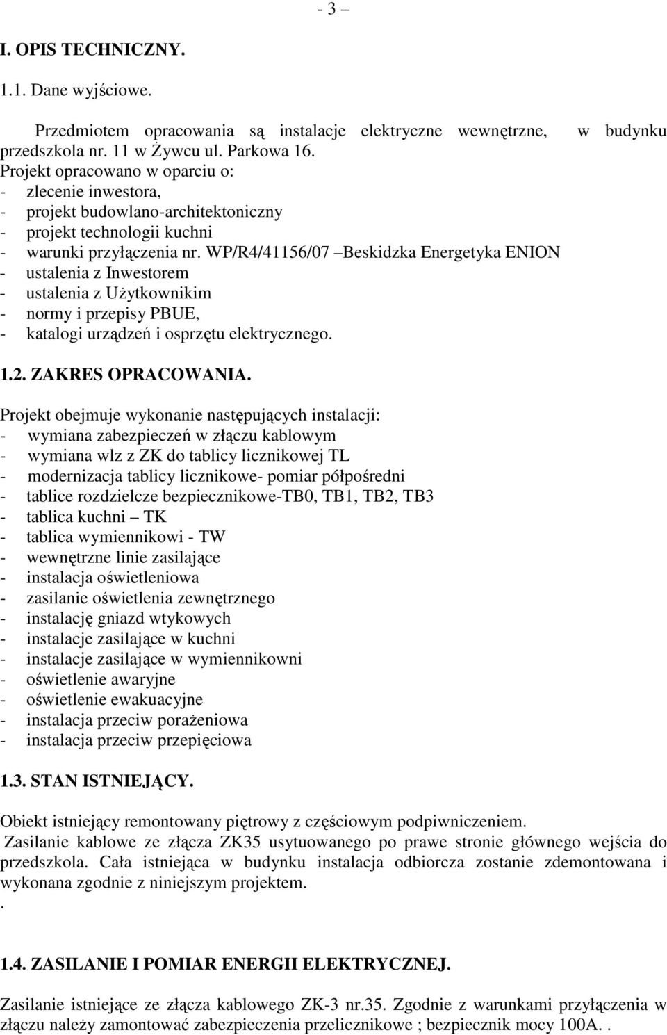 WP/R4/41156/07 Beskidzka Energetyka ENION - ustalenia z Inwestorem - ustalenia z UŜytkownikim - normy i przepisy PBUE, - katalogi urządzeń i osprzętu elektrycznego. w budynku 1.2. ZAKRES OPRACOWANIA.