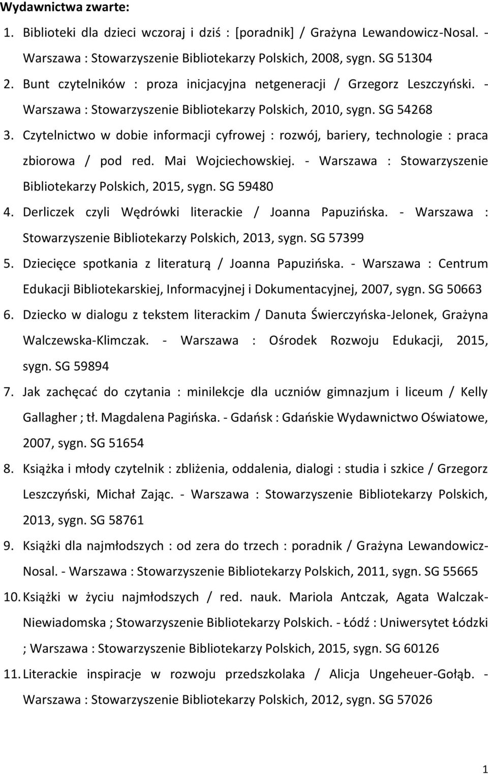 Czytelnictwo w dobie informacji cyfrowej : rozwój, bariery, technologie : praca zbiorowa / pod red. Mai Wojciechowskiej. - Warszawa : Stowarzyszenie Bibliotekarzy Polskich, 2015, sygn. SG 59480 4.