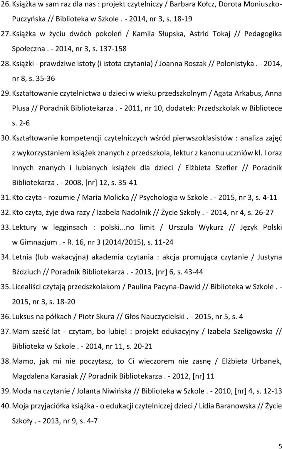 - 2014, nr 8, s. 35-36 29. Kształtowanie czytelnictwa u dzieci w wieku przedszkolnym / Agata Arkabus, Anna Plusa // Poradnik Bibliotekarza. - 2011, nr 10, dodatek: Przedszkolak w Bibliotece s. 2-6 30.