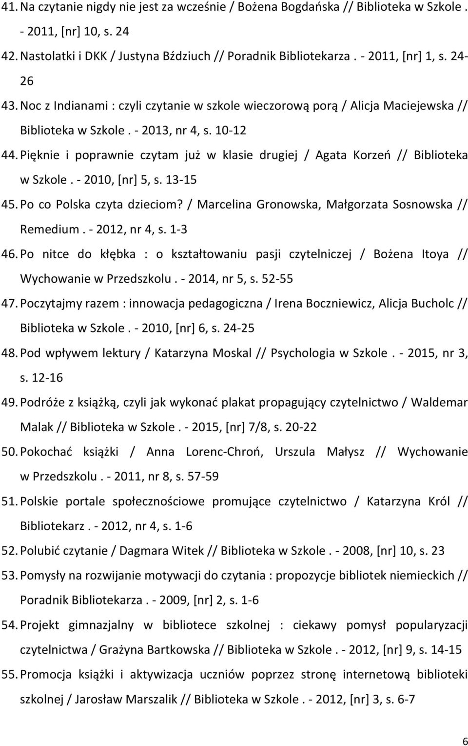 Pięknie i poprawnie czytam już w klasie drugiej / Agata Korzeń // Biblioteka w Szkole. - 2010, [nr] 5, s. 13-15 45. Po co Polska czyta dzieciom?