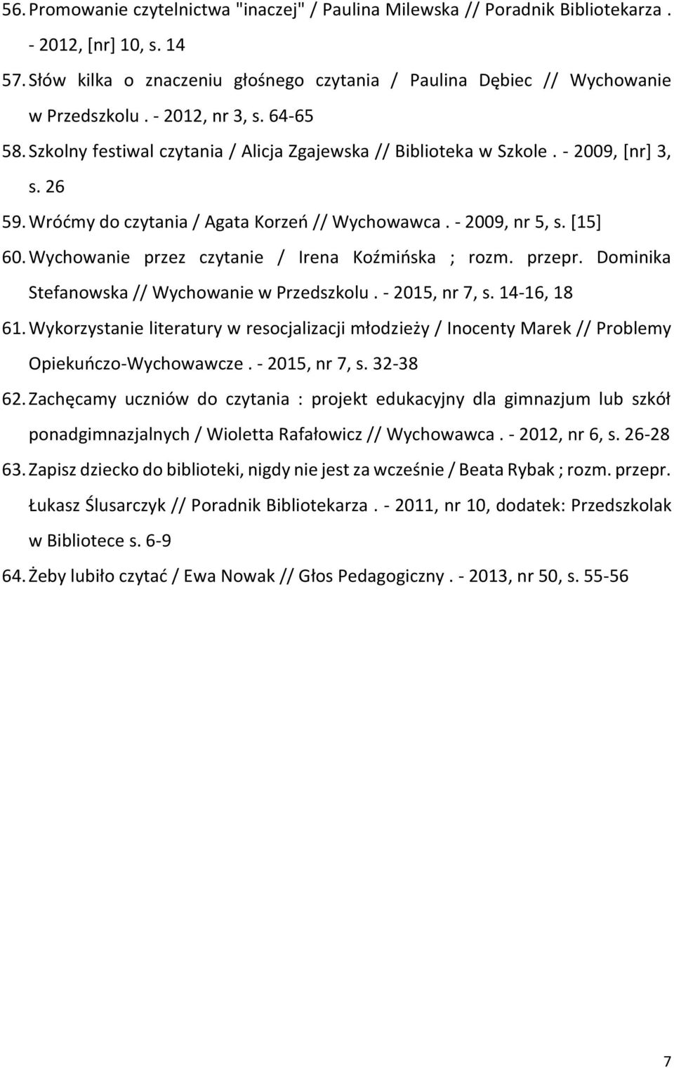 Wychowanie przez czytanie / Irena Koźmińska ; rozm. przepr. Dominika Stefanowska // Wychowanie w Przedszkolu. - 2015, nr 7, s. 14-16, 18 61.