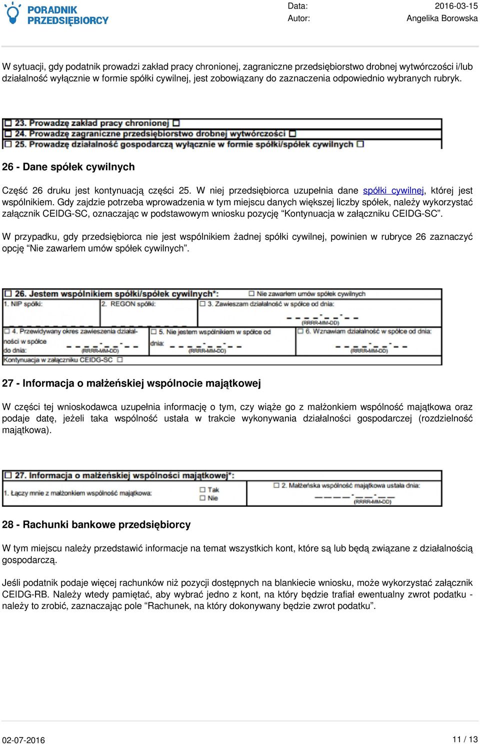 Gdy zajdzie potrzeba wprowadzenia w tym miejscu danych większej liczby spółek, należy wykorzystać załącznik CEIDG-SC, oznaczając w podstawowym wniosku pozycję Kontynuacja w załączniku CEIDG-SC.