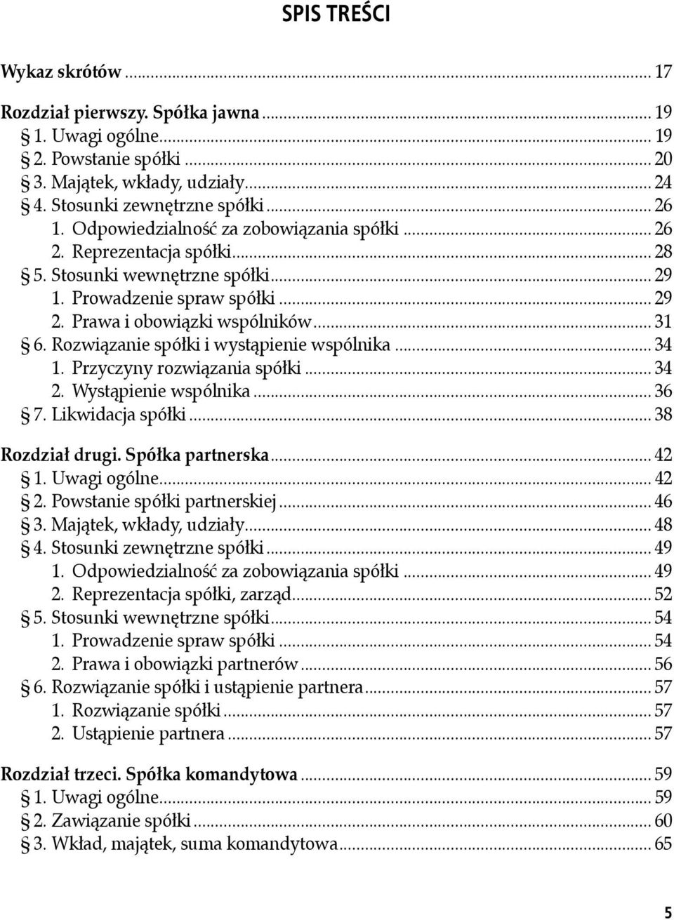Rozwiązanie spółki i wystąpienie wspólnika... 34 1. Przyczyny rozwiązania spółki... 34 2. Wystąpienie wspólnika... 36 7. Likwidacja spółki... 38 Rozdział drugi. Spółka partnerska... 42 1.