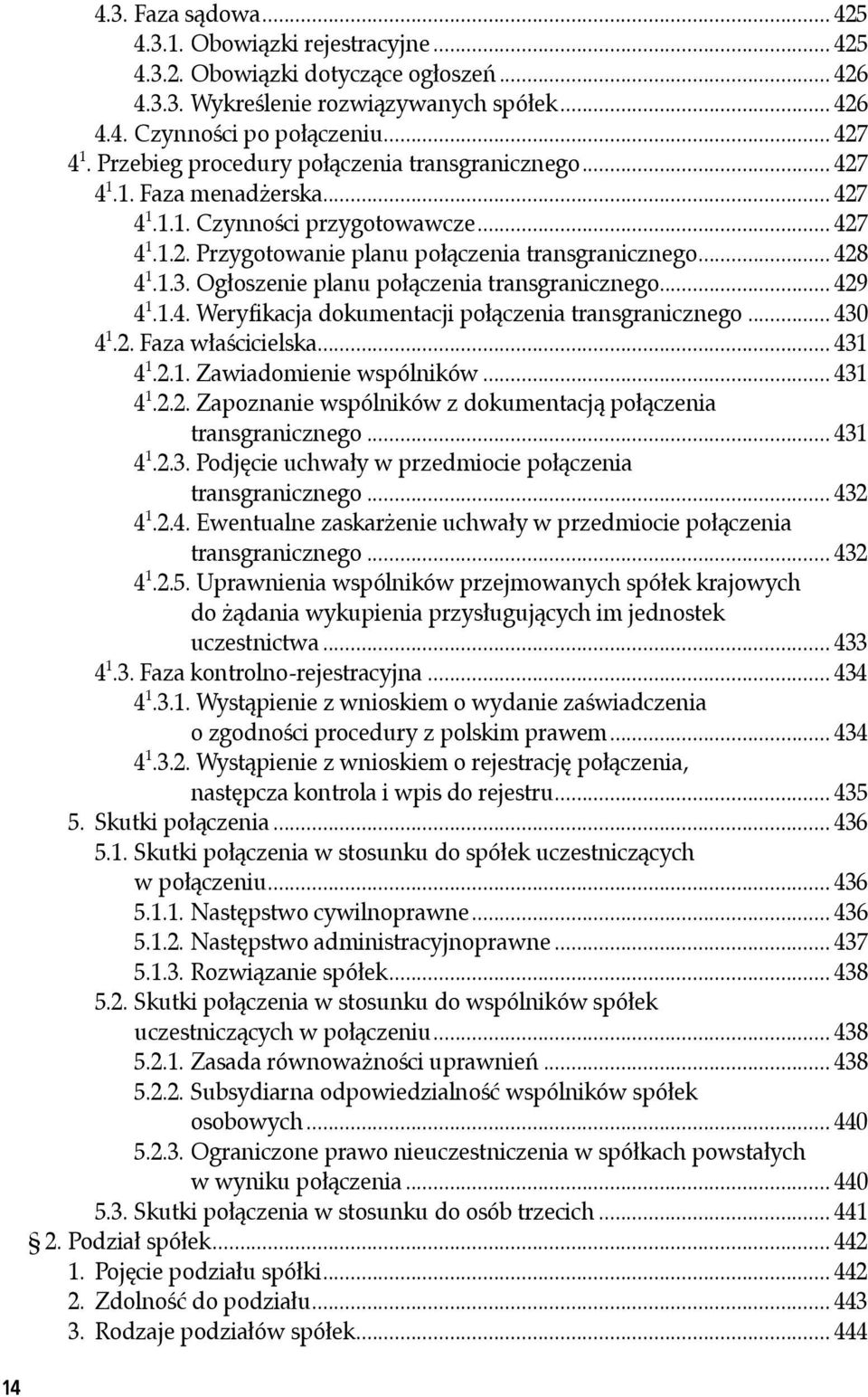Ogłoszenie planu połączenia transgranicznego... 429 4 1.1.4. Weryfikacja dokumentacji połączenia transgranicznego... 430 4 1.2. Faza właścicielska... 431 4 1.2.1. Zawiadomienie wspólników... 431 4 1.2.2. Zapoznanie wspólników z dokumentacją połączenia transgranicznego.