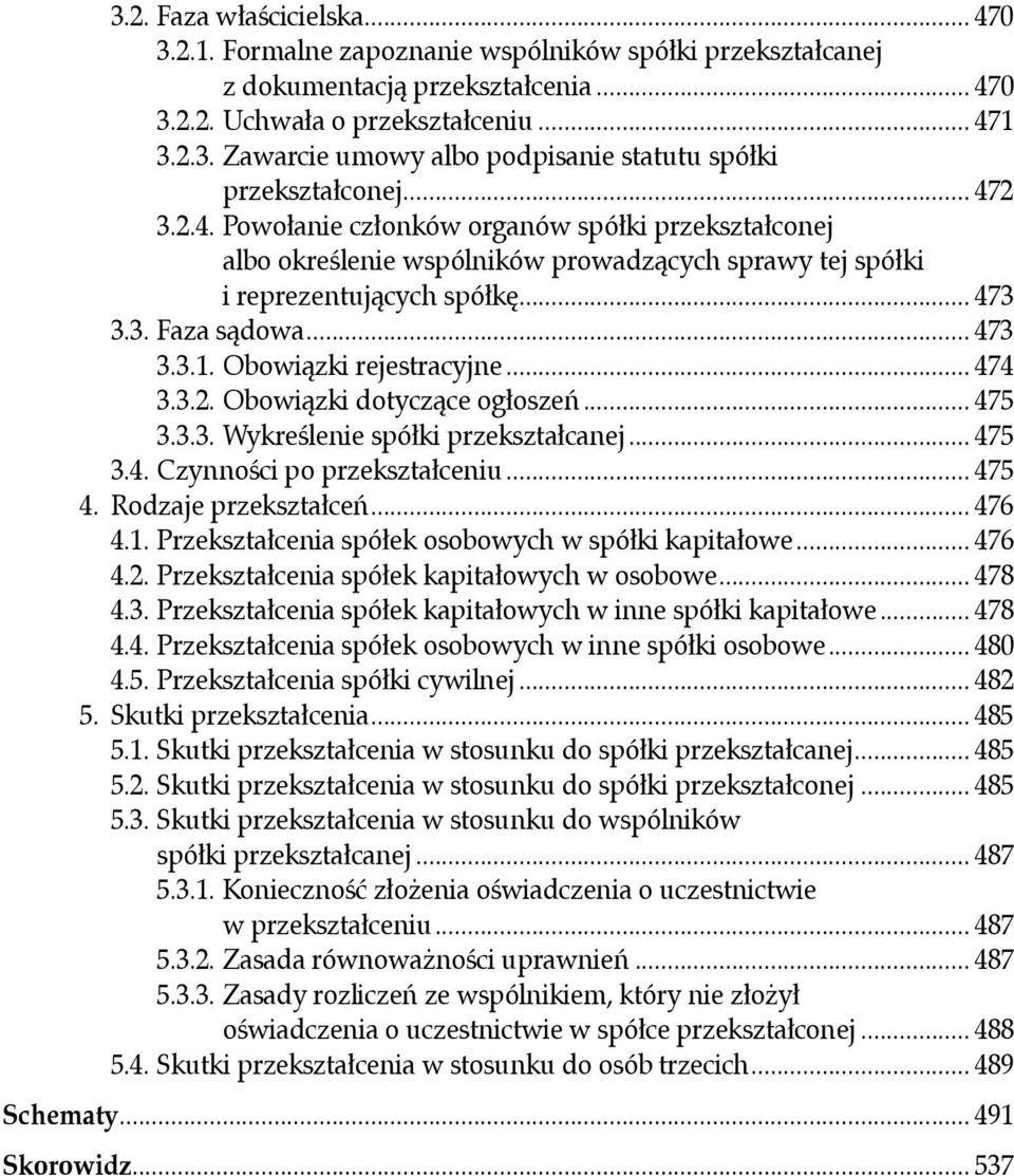 Obowiązki rejestracyjne... 474 3.3.2. Obowiązki dotyczące ogłoszeń... 475 3.3.3. Wykreślenie spółki przekształcanej... 475 3.4. Czynności po przekształceniu... 475 4. Rodzaje przekształceń... 476 4.1.