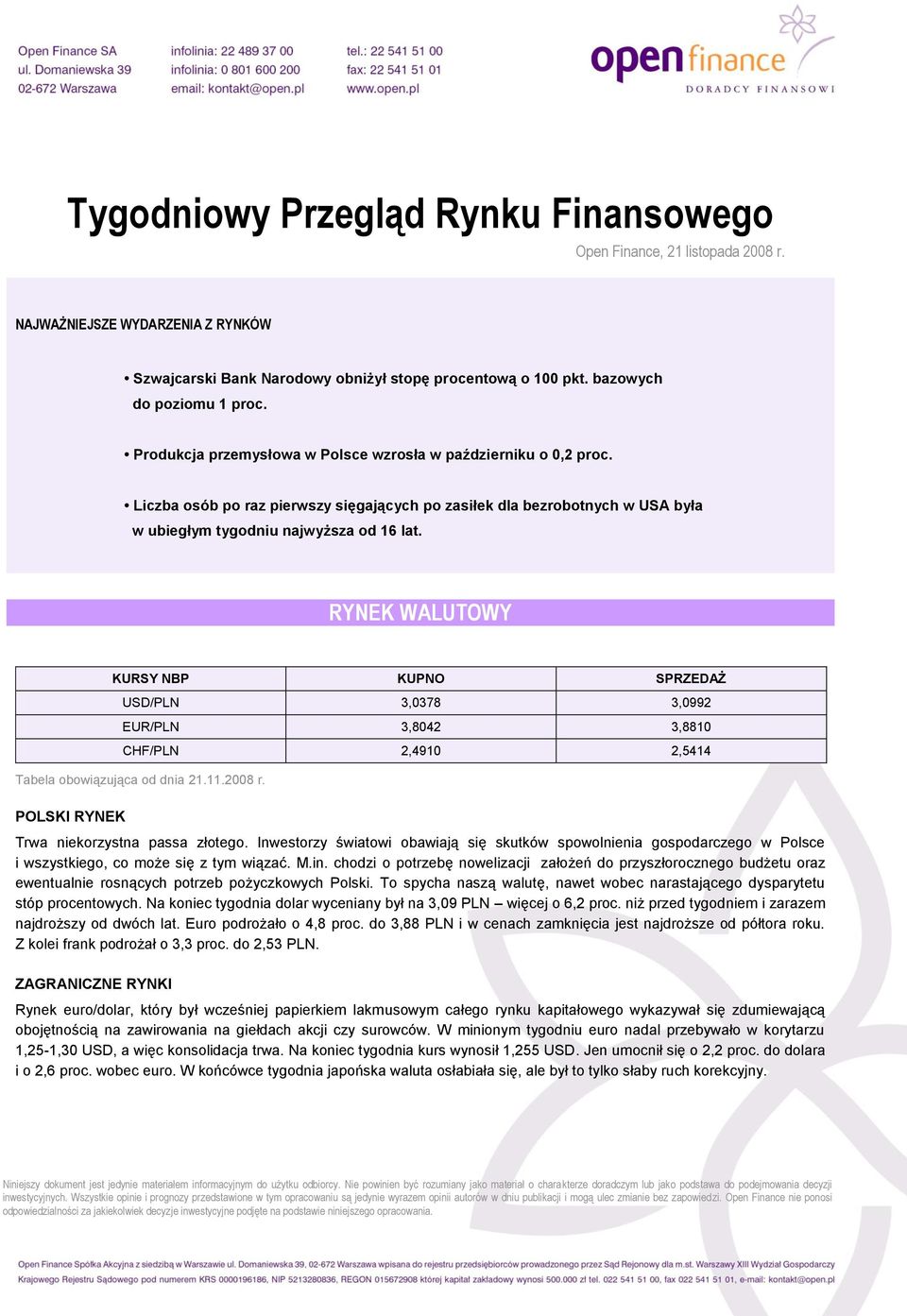 RYNEK WALUTOWY KURSY NBP KUPNO SPRZEDAŻ USD/PLN 3,0378 3,0992 EUR/PLN 3,8042 3,8810 CHF/PLN 2,4910 2,5414 Tabela obowiązująca od dnia 21.11.2008 r. Trwa niekorzystna passa złotego.