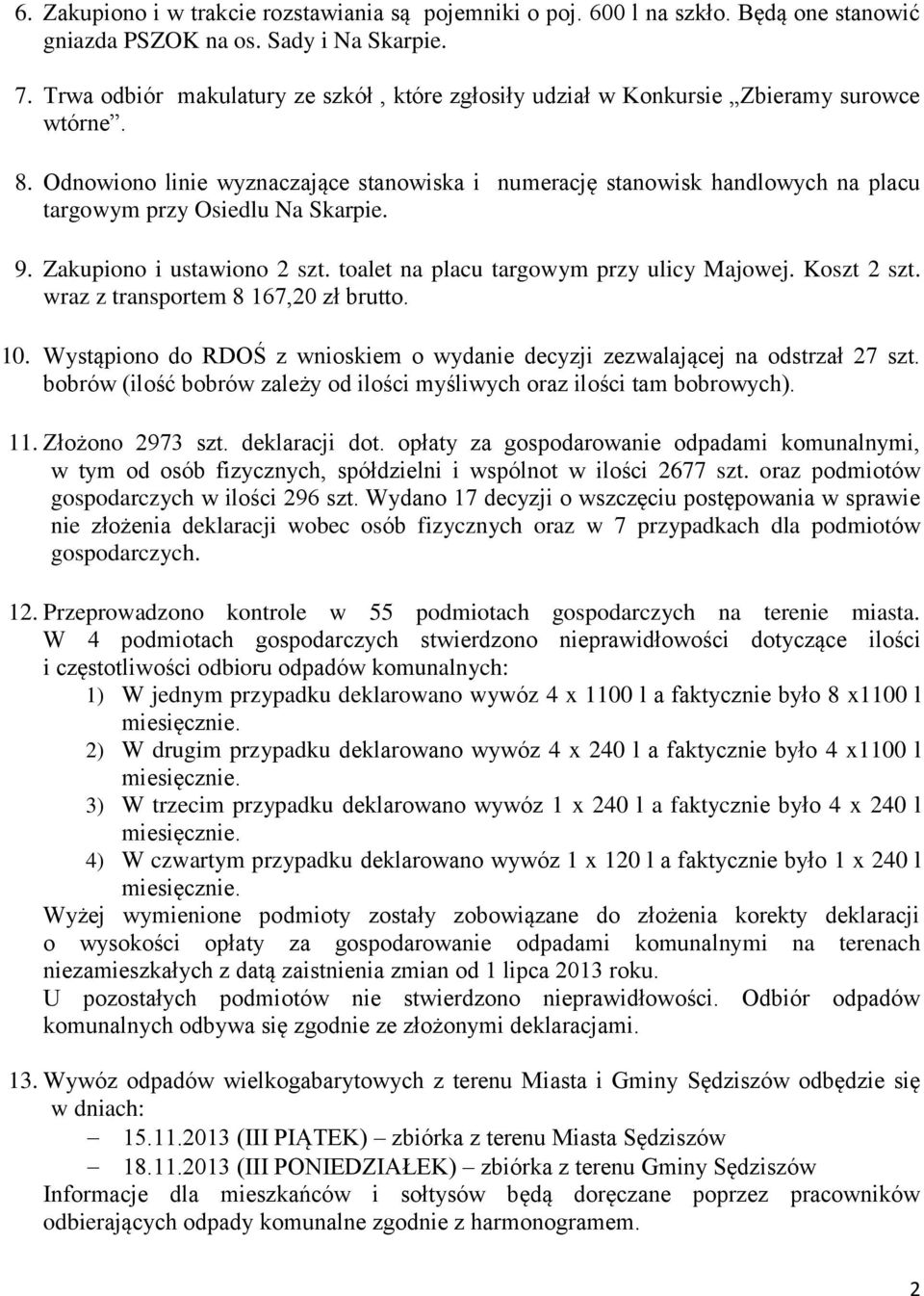 Odnowiono linie wyznaczające stanowiska i numerację stanowisk handlowych na placu targowym przy Osiedlu Na Skarpie. 9. Zakupiono i ustawiono 2 szt. toalet na placu targowym przy ulicy Majowej.