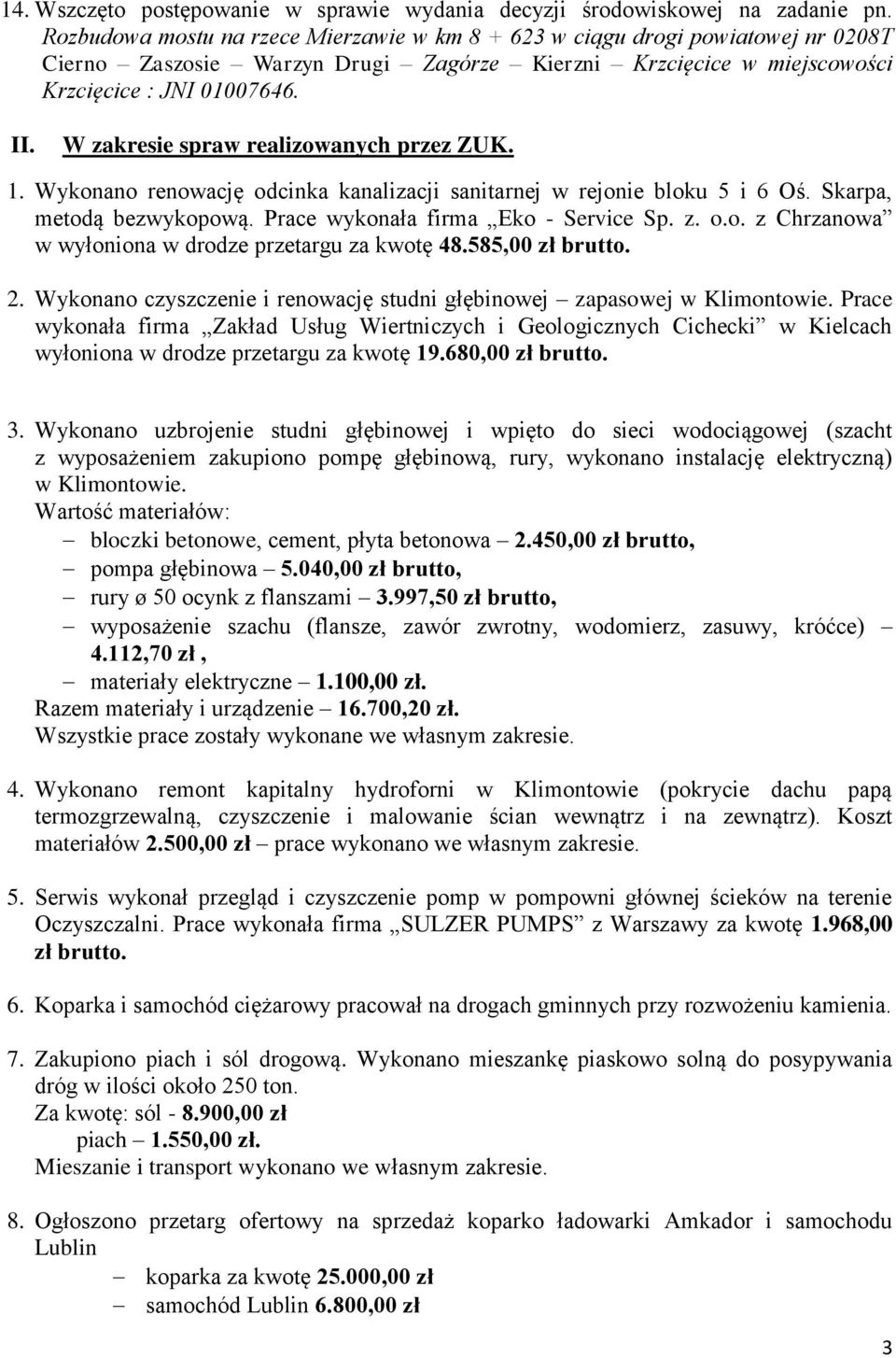 W zakresie spraw realizowanych przez ZUK. 1. Wykonano renowację odcinka kanalizacji sanitarnej w rejonie bloku 5 i 6 Oś. Skarpa, metodą bezwykopową. Prace wykonała firma Eko - Service Sp. z. o.o. z Chrzanowa w wyłoniona w drodze przetargu za kwotę 48.
