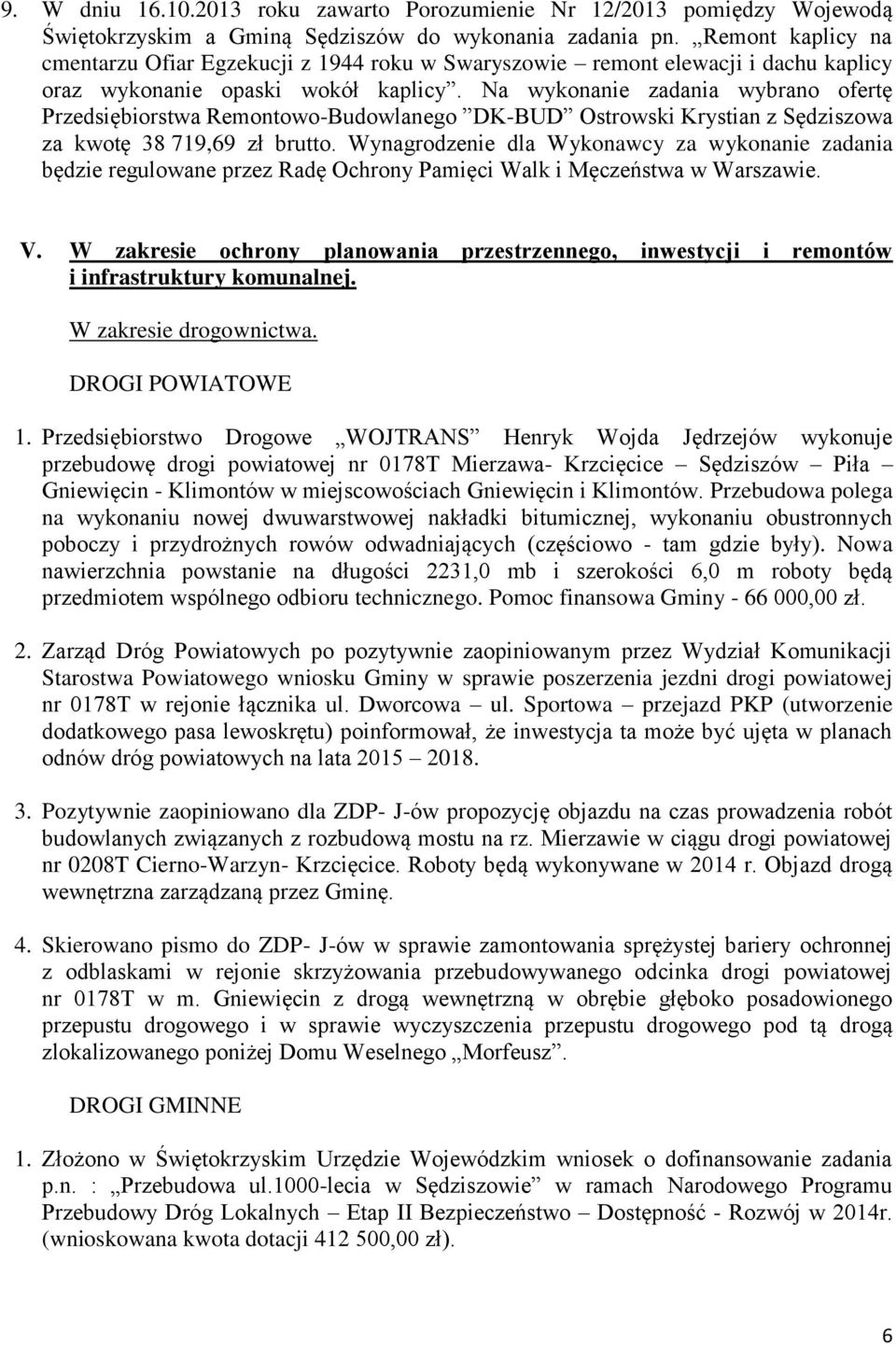 Na wykonanie zadania wybrano ofertę Przedsiębiorstwa Remontowo-Budowlanego DK-BUD Ostrowski Krystian z Sędziszowa za kwotę 38 719,69 zł brutto.