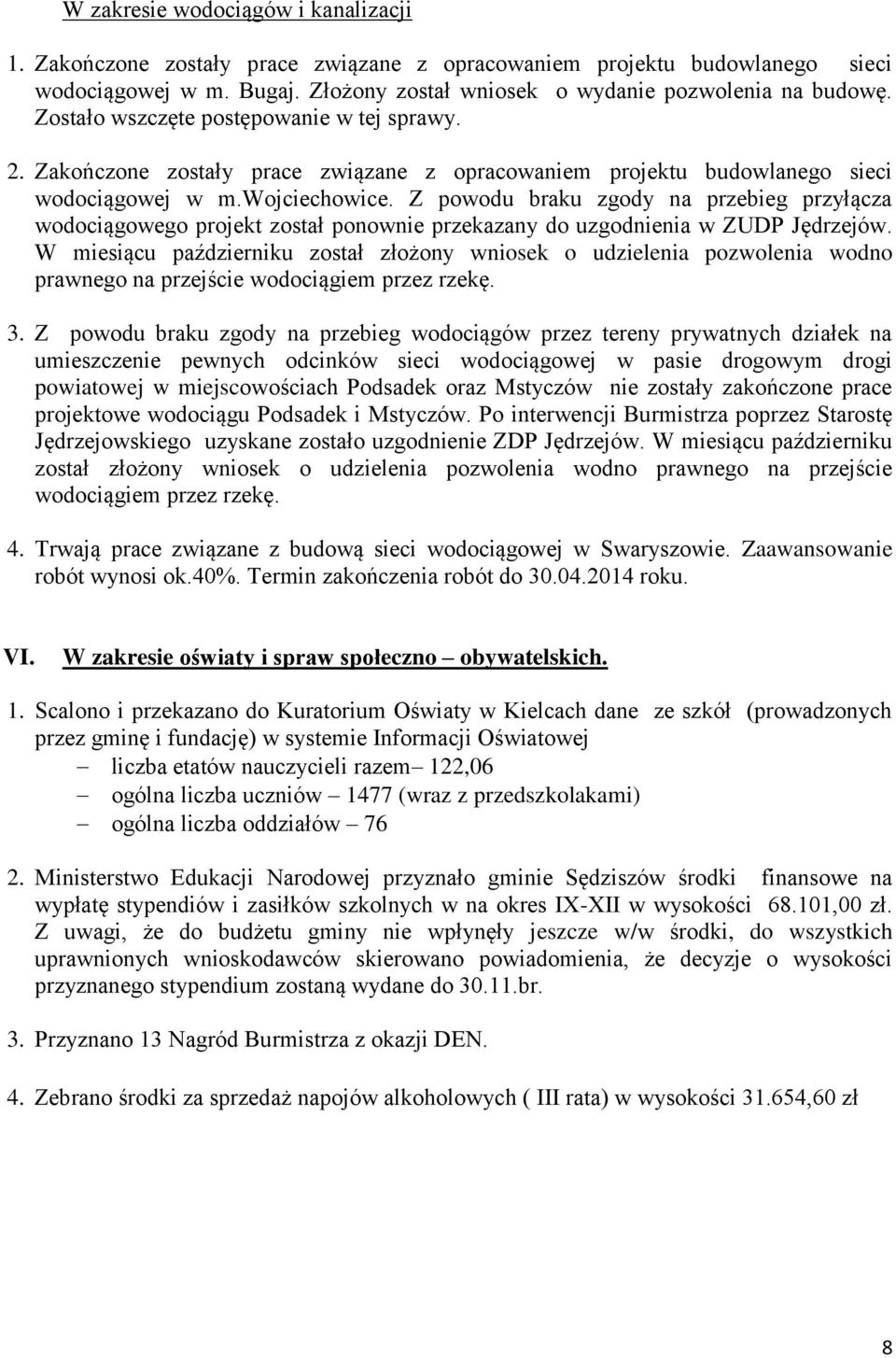 Z powodu braku zgody na przebieg przyłącza wodociągowego projekt został ponownie przekazany do uzgodnienia w ZUDP Jędrzejów.