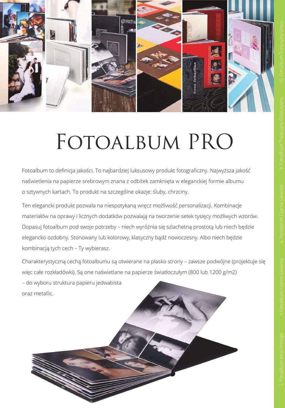 Ten elegancki produkt pozwala na niespotykaną wręcz możliwość personalizacji. Kombinacje materiałów na oprawy i licznych dodatków pozwalają na tworzenie setek tysięcy możliwych wzorów.