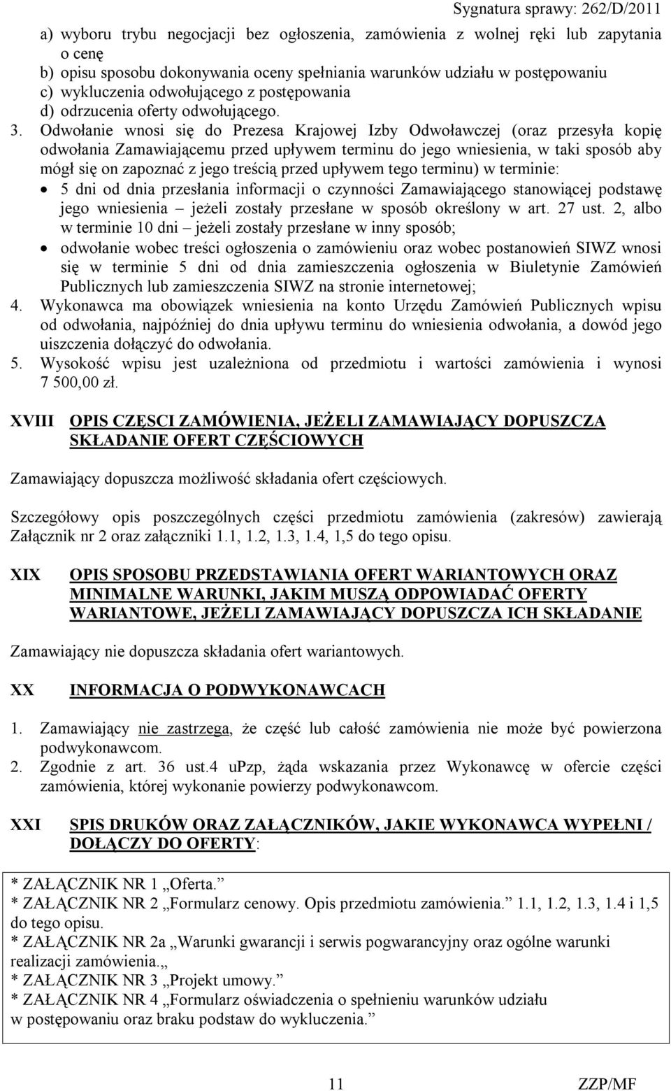 Odwołanie wnosi się do Prezesa Krajowej Izby Odwoławczej (oraz przesyła kopię odwołania Zamawiającemu przed upływem terminu do jego wniesienia, w taki sposób aby mógł się on zapoznać z jego treścią