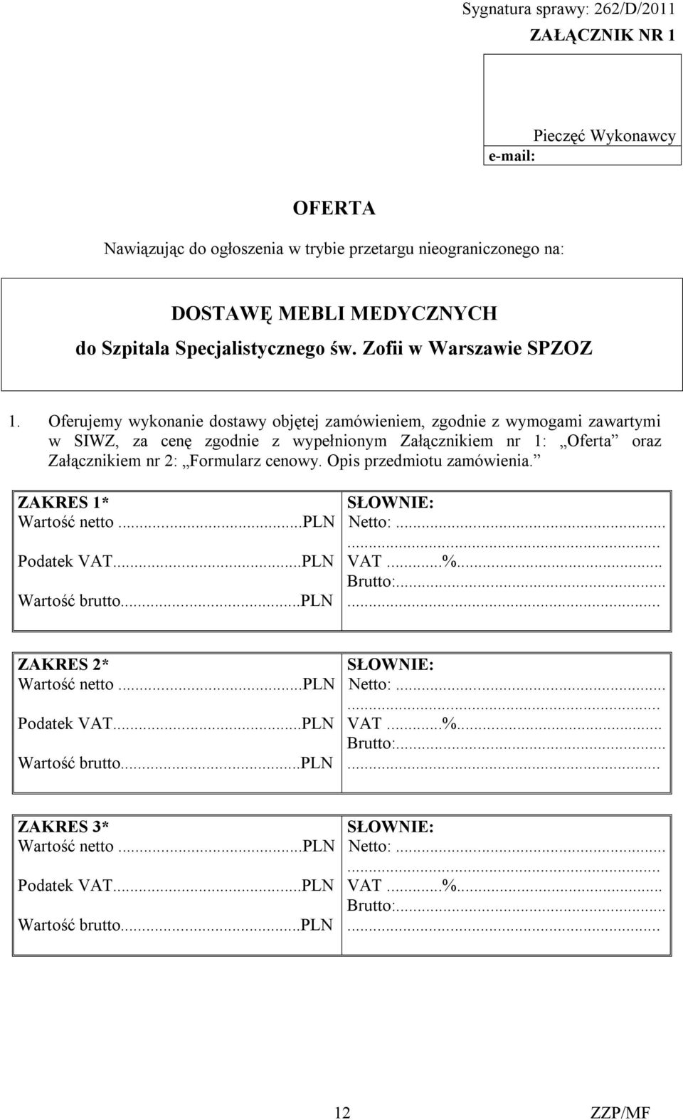 Oferujemy wykonanie dostawy objętej zamówieniem, zgodnie z wymogami zawartymi w SIWZ, za cenę zgodnie z wypełnionym Załącznikiem nr 1: Oferta oraz Załącznikiem nr 2: Formularz cenowy.