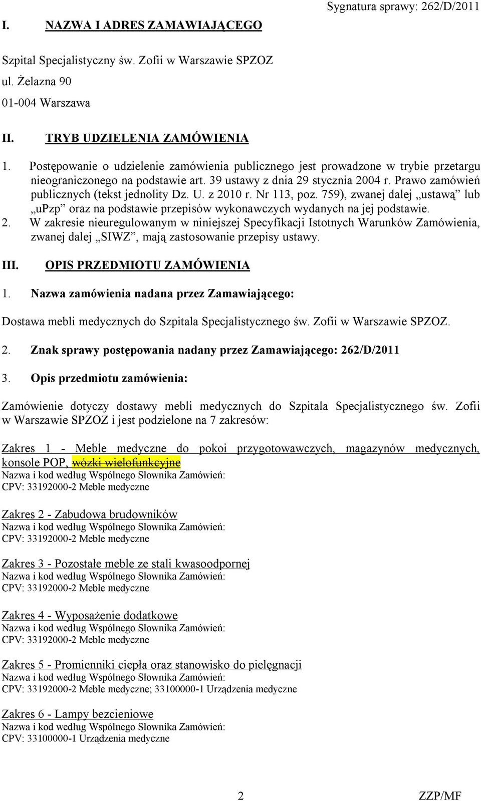 Prawo zamówień publicznych (tekst jednolity Dz. U. z 2010 r. Nr 113, poz. 759), zwanej dalej ustawą lub upzp oraz na podstawie przepisów wykonawczych wydanych na jej podstawie. 2. W zakresie nieuregulowanym w niniejszej Specyfikacji Istotnych Warunków Zamówienia, zwanej dalej SIWZ, mają zastosowanie przepisy ustawy.