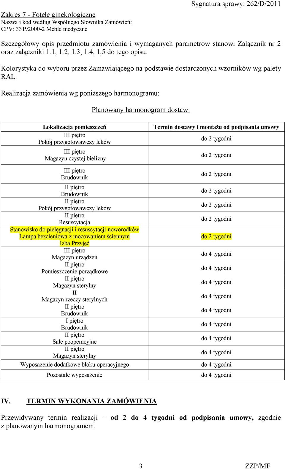Realizacja zamówienia wg poniższego harmonogramu: Planowany harmonogram dostaw: Lokalizacja pomieszczeń III piętro Pokój przygotowawczy leków III piętro Magazyn czystej bielizny III piętro Brudownik