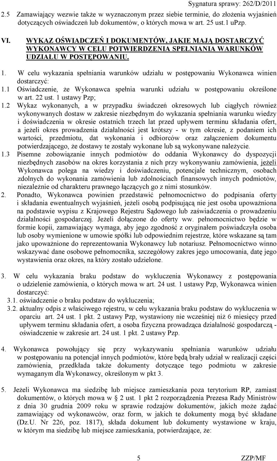 W celu wykazania spełniania warunków udziału w postępowaniu Wykonawca winien dostarczyć: 1.1 Oświadczenie, że Wykonawca spełnia warunki udziału w postępowaniu określone w art. 22 ust. 1 ustawy Pzp; 1.