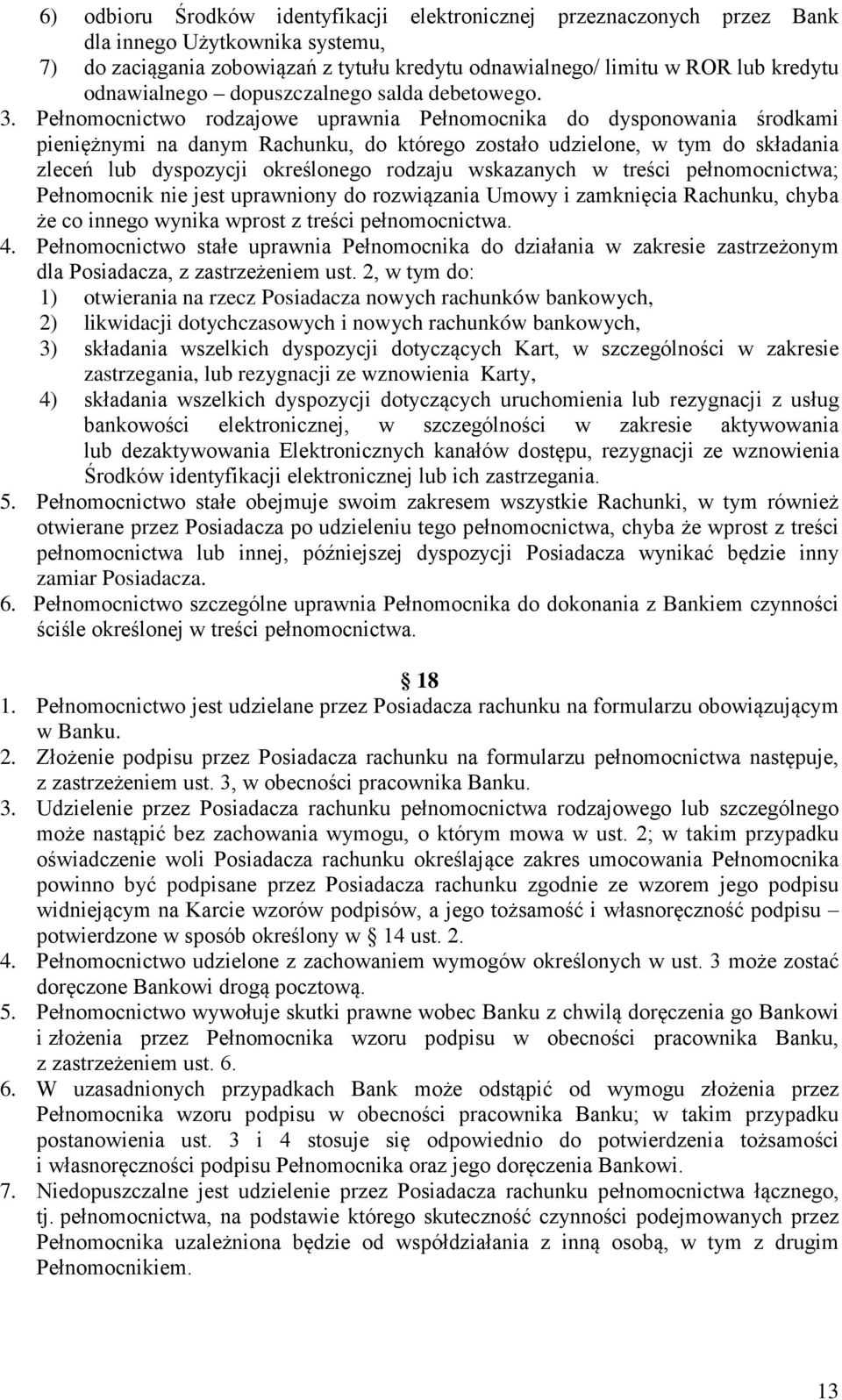 Pełnomocnictwo rodzajowe uprawnia Pełnomocnika do dysponowania środkami pieniężnymi na danym Rachunku, do którego zostało udzielone, w tym do składania zleceń lub dyspozycji określonego rodzaju