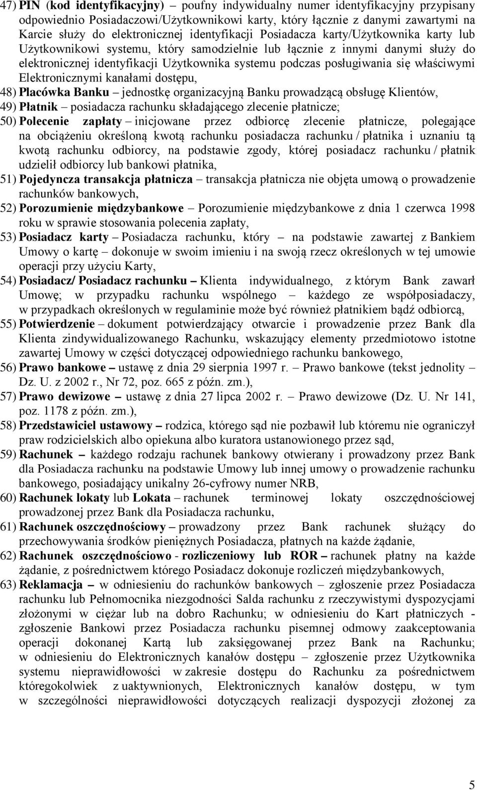 posługiwania się właściwymi Elektronicznymi kanałami dostępu, 48) Placówka Banku jednostkę organizacyjną Banku prowadzącą obsługę Klientów, 49) Płatnik posiadacza rachunku składającego zlecenie