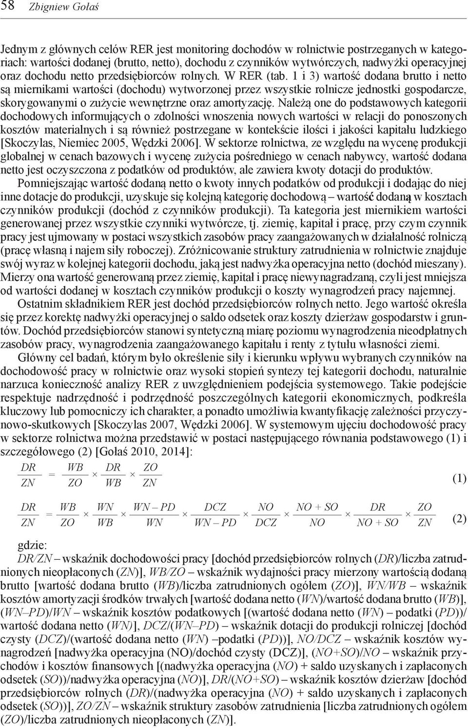 1 i 3) wartość dodana brutto i netto są miernikami wartości (dochodu) wytworzonej przez wszystkie rolnicze jednostki gospodarcze, skorygowanymi o zużycie wewnętrzne oraz amortyzację.