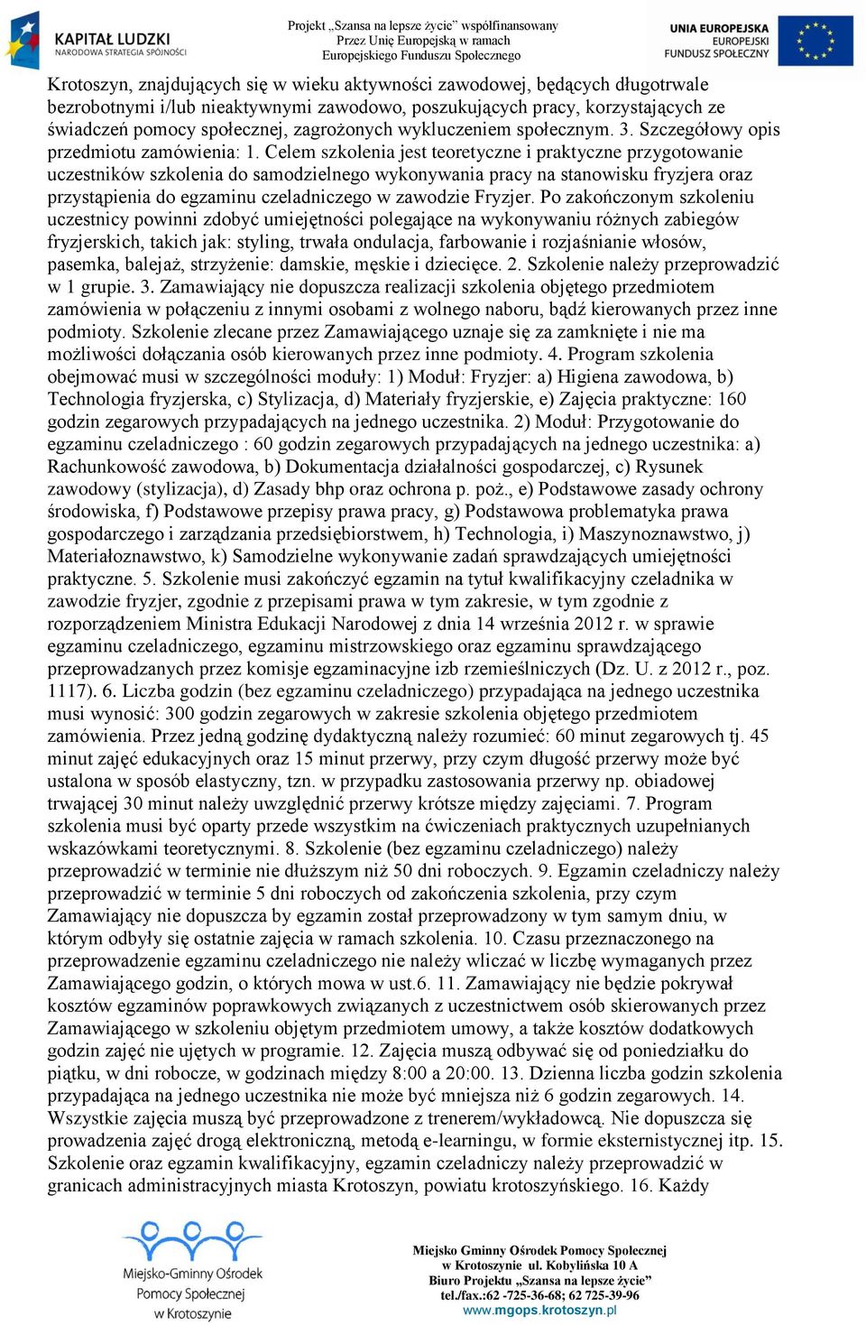 Celem szkolenia jest teoretyczne i praktyczne przygotowanie uczestników szkolenia do samodzielnego wykonywania pracy na stanowisku fryzjera oraz przystąpienia do egzaminu czeladniczego w zawodzie